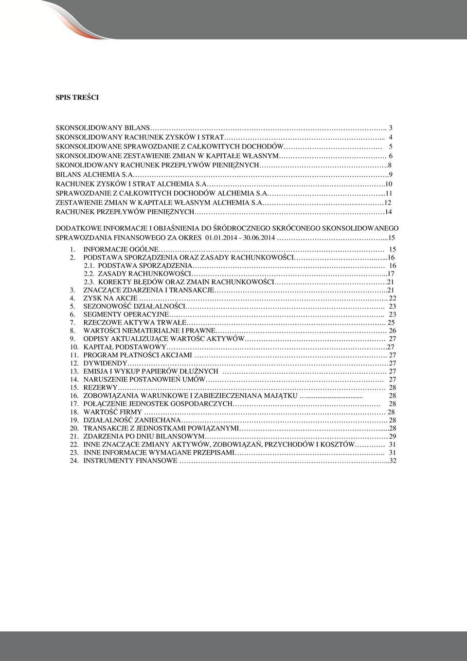 A. 12 RACHUNEK PRZEPŁYWÓW PIENIĘŻNYCH 14 DODATKOWE INFORMACJE I OBJAŚNIENIA DO ŚRÓDROCZNEGO SKRÓCONEGO SKONSOLIDOWANEGO SPRAWOZDANIA FINANSOWEGO ZA OKRES 01.01.2014-30.06.2014...15 1.