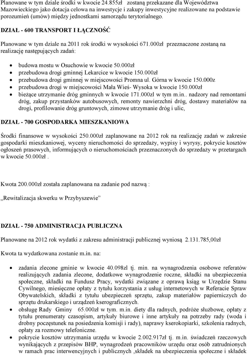 DZIAŁ - 600 TRANSPORT I ŁĄCZNOŚĆ Planowane w tym dziale na 2011 rok środki w wysokości 671.000zł przeznaczone zostaną na realizację następujących zadań: budowa mostu w Osuchowie w kwocie 50.