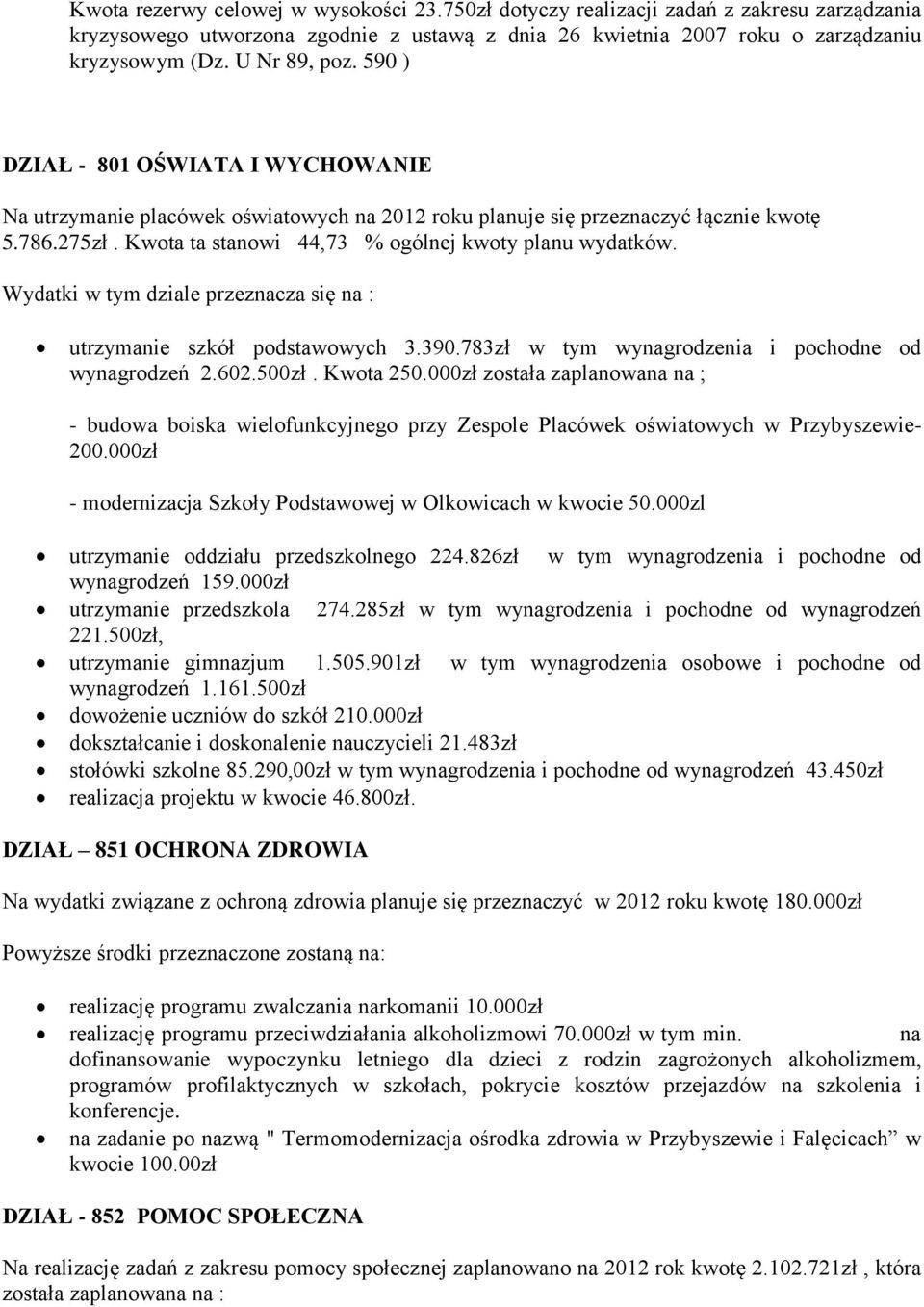 Kwota ta stanowi 44,73 % ogólnej kwoty planu wydatków. Wydatki w tym dziale przeznacza się na : utrzymanie szkół podstawowych 3.390.783zł w tym wynagrodzenia i pochodne od wynagrodzeń 2.602.500zł.