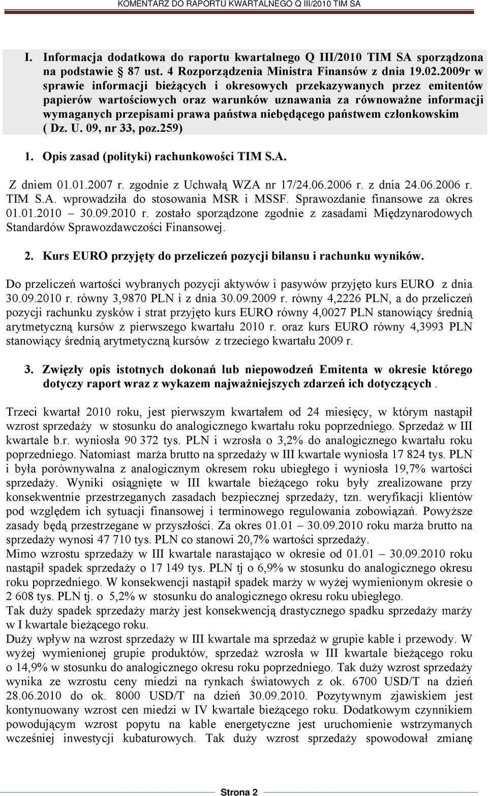 niebędącego państwem członkowskim ( Dz. U. 09, nr 33, poz.259) 1. Opis zasad (polityki) rachunkowości TIM S.A. Z dniem 01.01.2007 r. zgodnie z Uchwałą WZA nr 17/24.06.2006 r. z dnia 24.06.2006 r. TIM S.A. wprowadziła do stosowania MSR i MSSF.