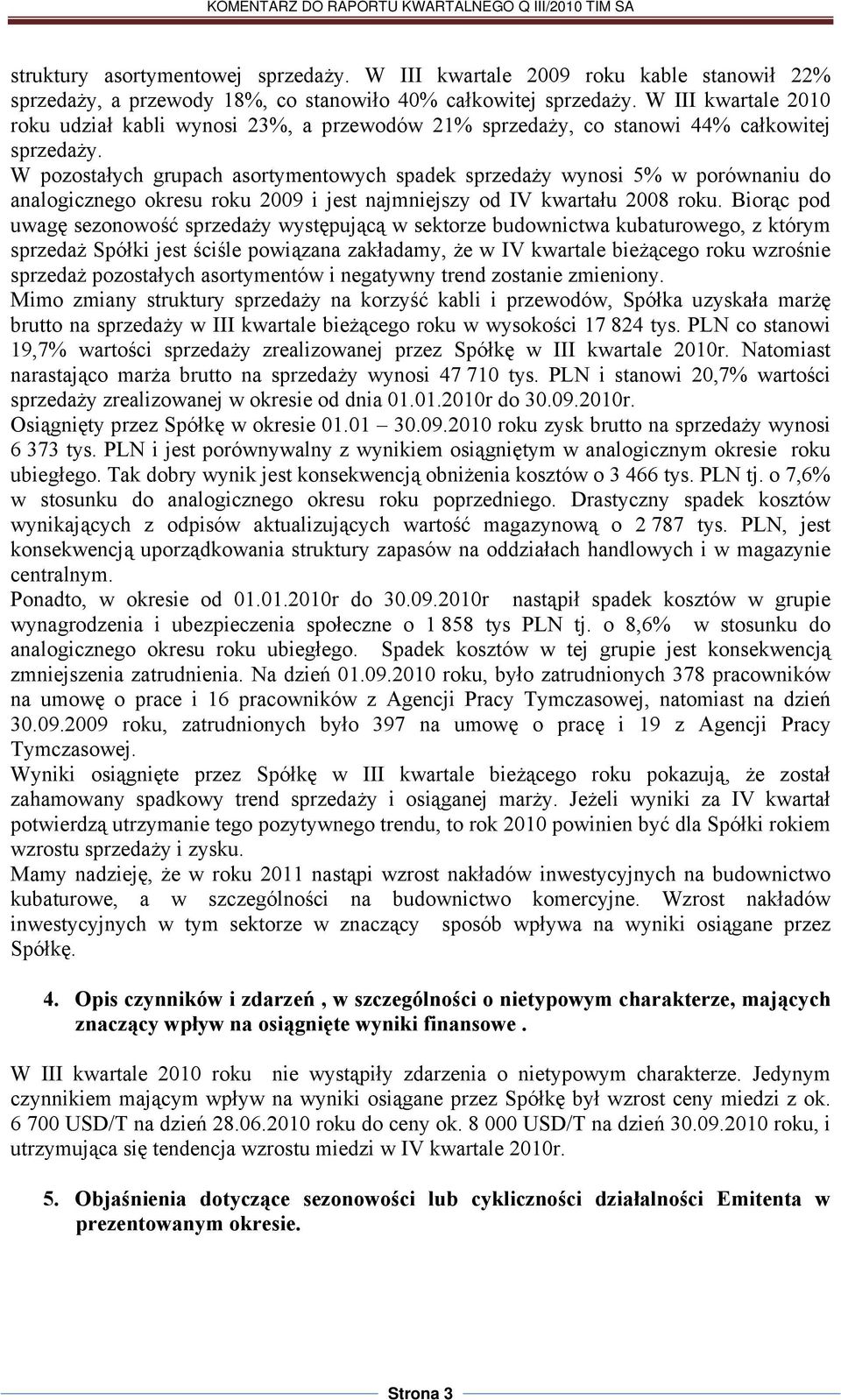 W pozostałych grupach asortymentowych spadek sprzedaży wynosi 5% w porównaniu do analogicznego okresu roku 2009 i jest najmniejszy od IV kwartału 2008 roku.