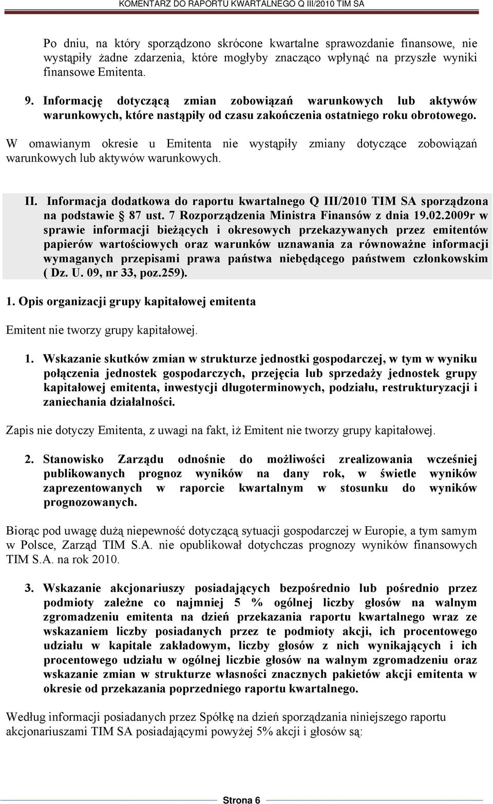 W omawianym okresie u Emitenta nie wystąpiły zmiany dotyczące zobowiązań warunkowych lub aktywów warunkowych. II.