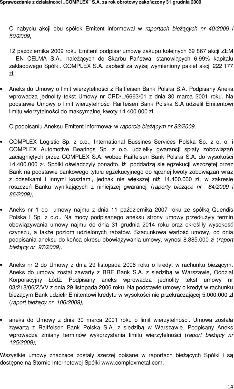 Aneks do Umowy o limit wierzytelności z Raiffeisen Bank Polska S.A. Podpisany Aneks wprowadza jednolity tekst Umowy nr CRD/L/6663/01 z dnia 30 marca 2001 roku.