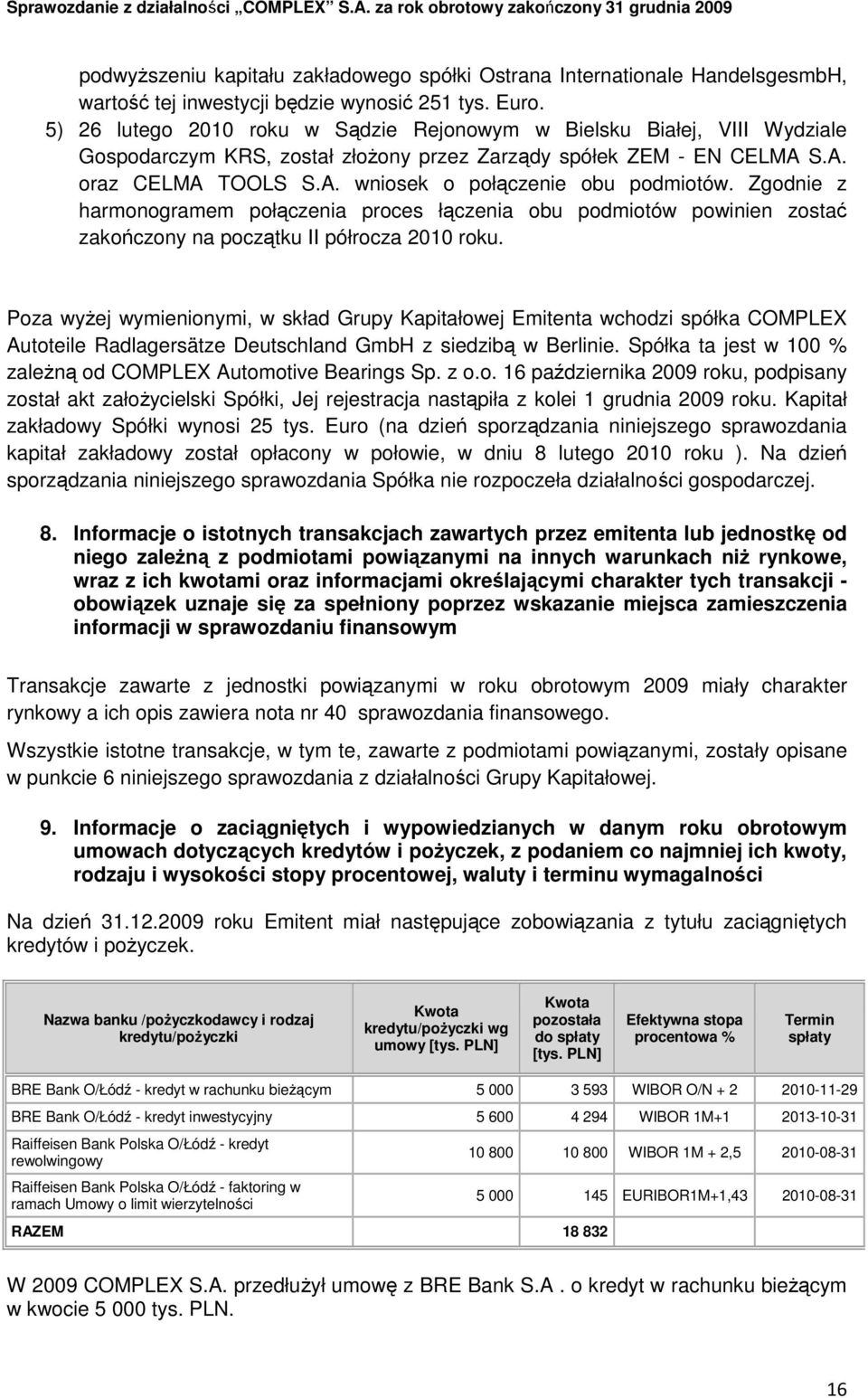 Zgodnie z harmonogramem połączenia proces łączenia obu podmiotów powinien zostać zakończony na początku II półrocza 2010 roku.