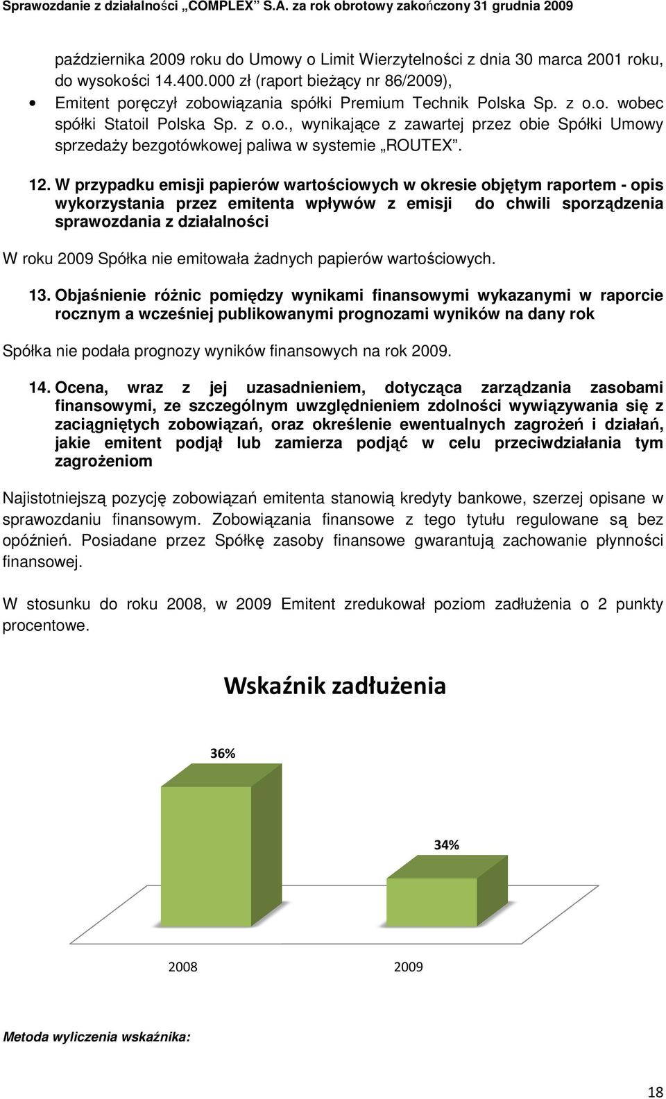 12. W przypadku emisji papierów wartościowych w okresie objętym raportem - opis wykorzystania przez emitenta wpływów z emisji do chwili sporządzenia sprawozdania z działalności W roku 2009 Spółka nie