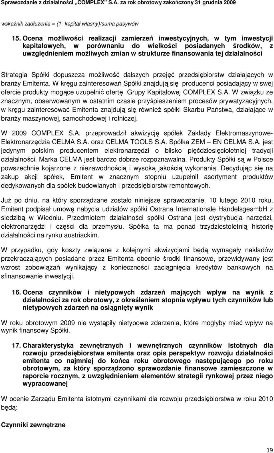 działalności Strategia Spółki dopuszcza moŝliwość dalszych przejęć przedsiębiorstw działających w branŝy mitenta.