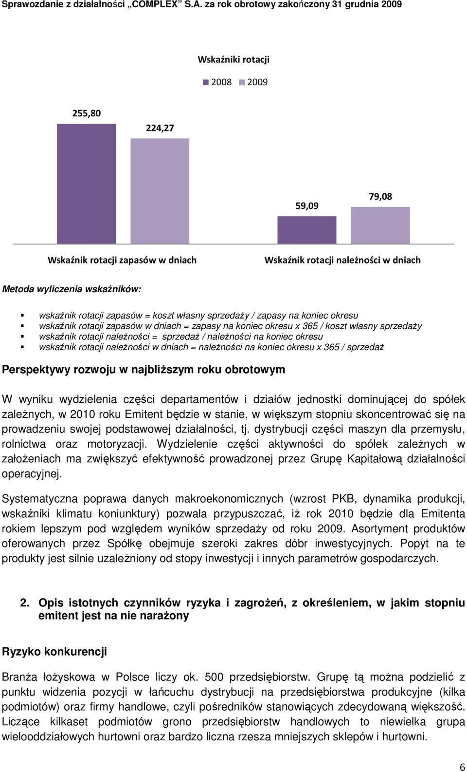 wskaźnik rotacji naleŝności w dniach = naleŝności na koniec okresu x 365 / sprzedaŝ Perspektywy rozwoju w najbliŝszym roku obrotowym W wyniku wydzielenia części departamentów i działów jednostki