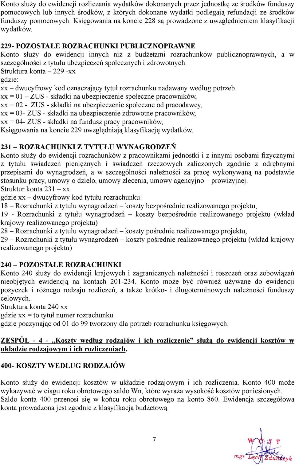 229- POZOSTAŁE ROZRACHUNKI PUBLICZNOPRAWNE Konto służy do ewidencji innych niż z budżetami rozrachunków publicznoprawnych, a w szczególności z tytułu ubezpieczeń społecznych i zdrowotnych.