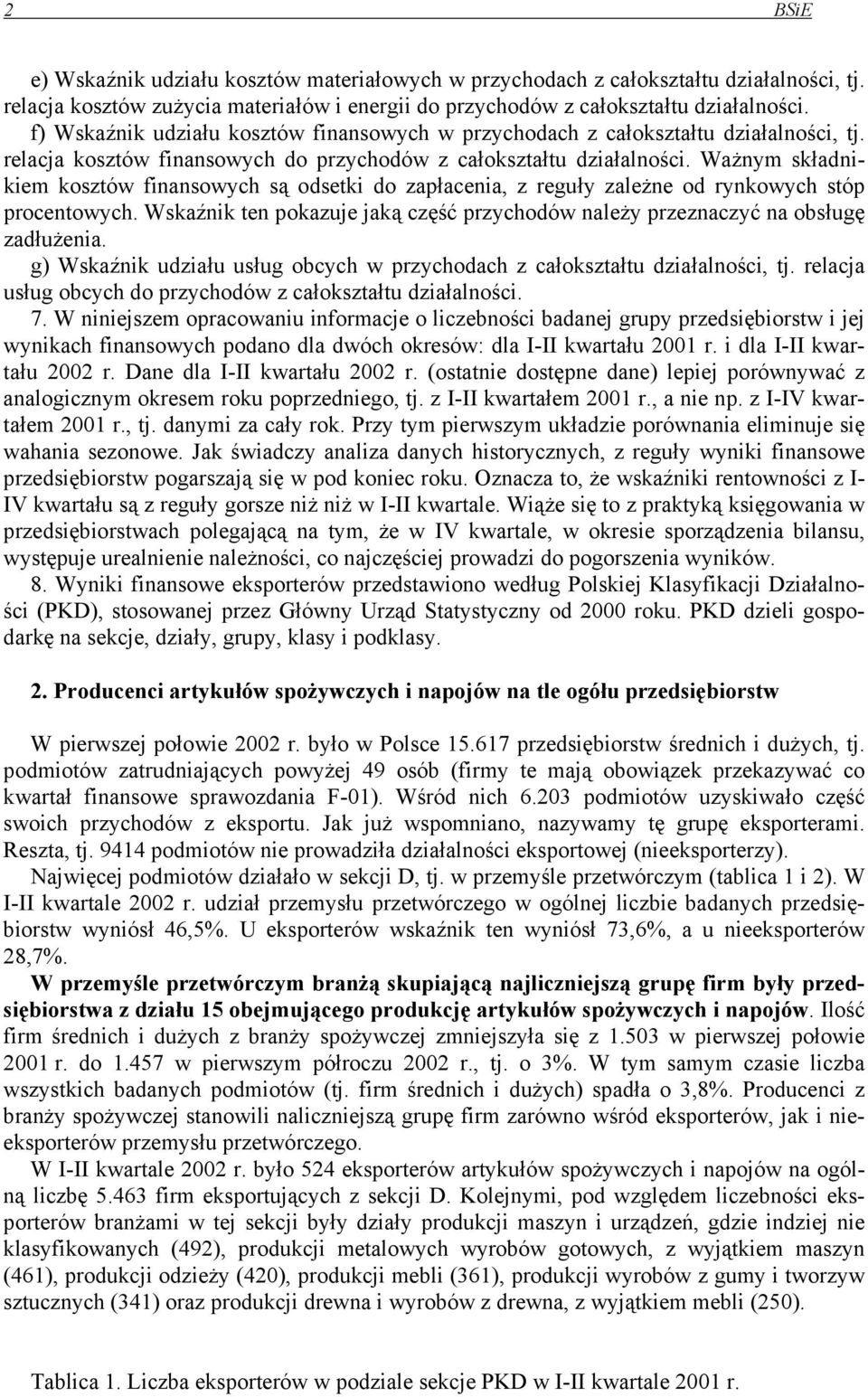 Ważnym składnikiem kosztów finansowych są odsetki do zapłacenia, z reguły zależne od rynkowych stóp procentowych. Wskaźnik ten pokazuje jaką część przychodów należy przeznaczyć na obsługę zadłużenia.