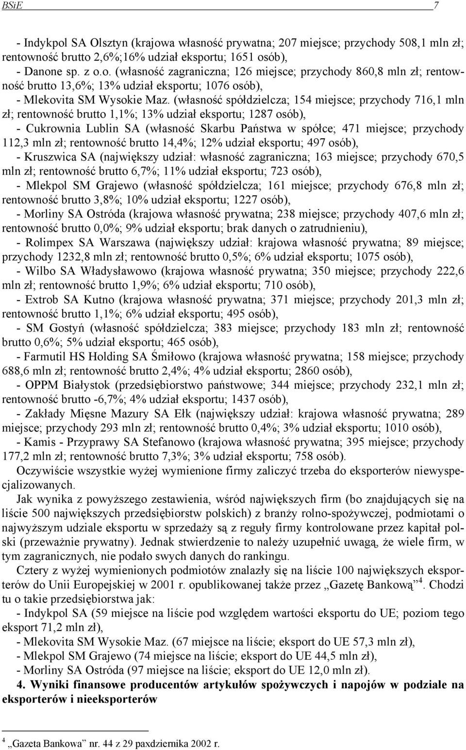 112,3 mln zł; rentowność brutto 14,4%; 12% udział eksportu; 497 osób), - Kruszwica SA (największy udział: własność zagraniczna; 163 miejsce; przychody 670,5 mln zł; rentowność brutto 6,7%; 11% udział