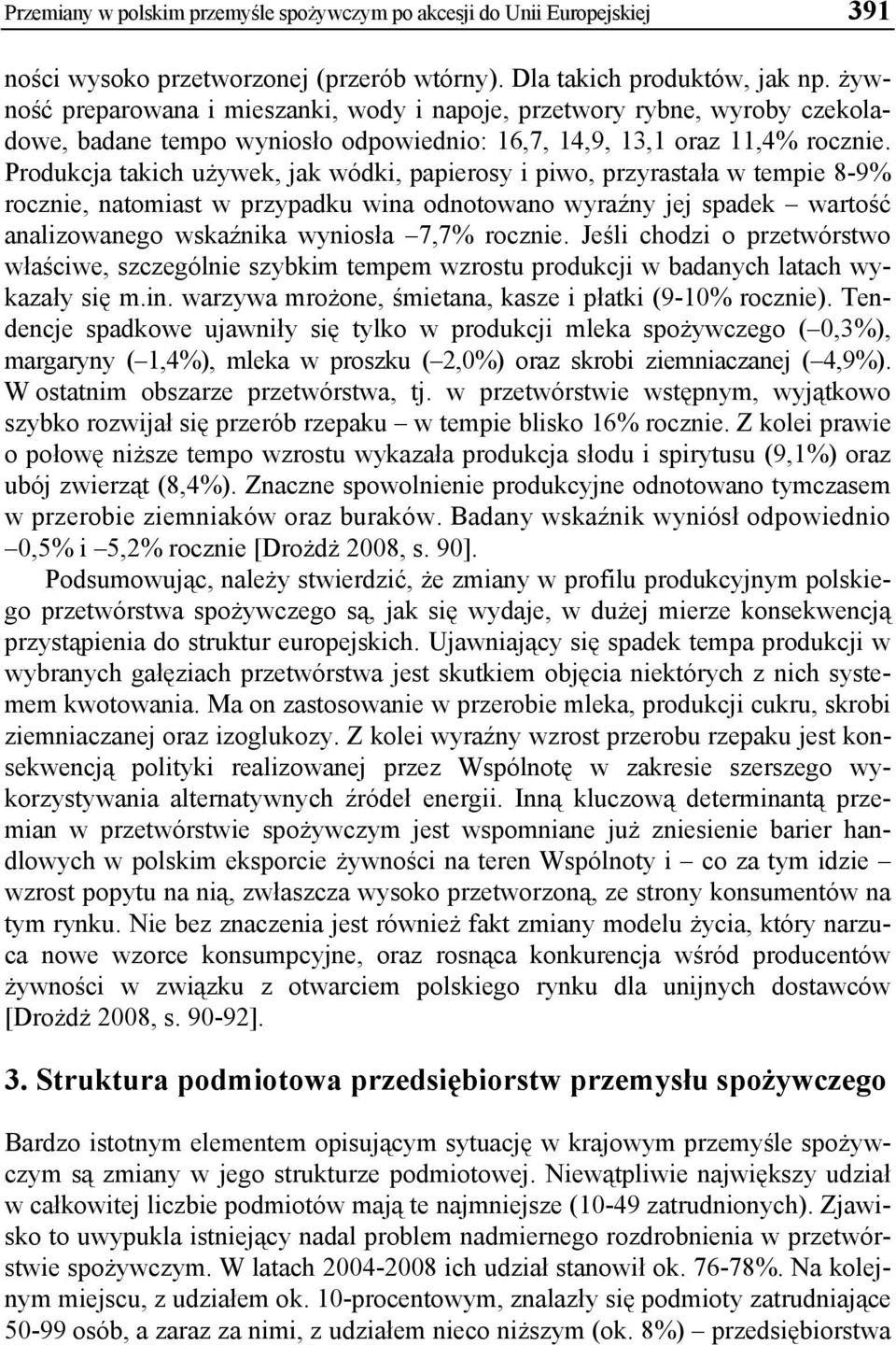 Produkcja takich używek, jak wódki, papierosy i piwo, przyrastała w tempie 8-9% rocznie, natomiast w przypadku wina odnotowano wyraźny jej spadek wartość analizowanego wskaźnika wyniosła 7,7% rocznie.