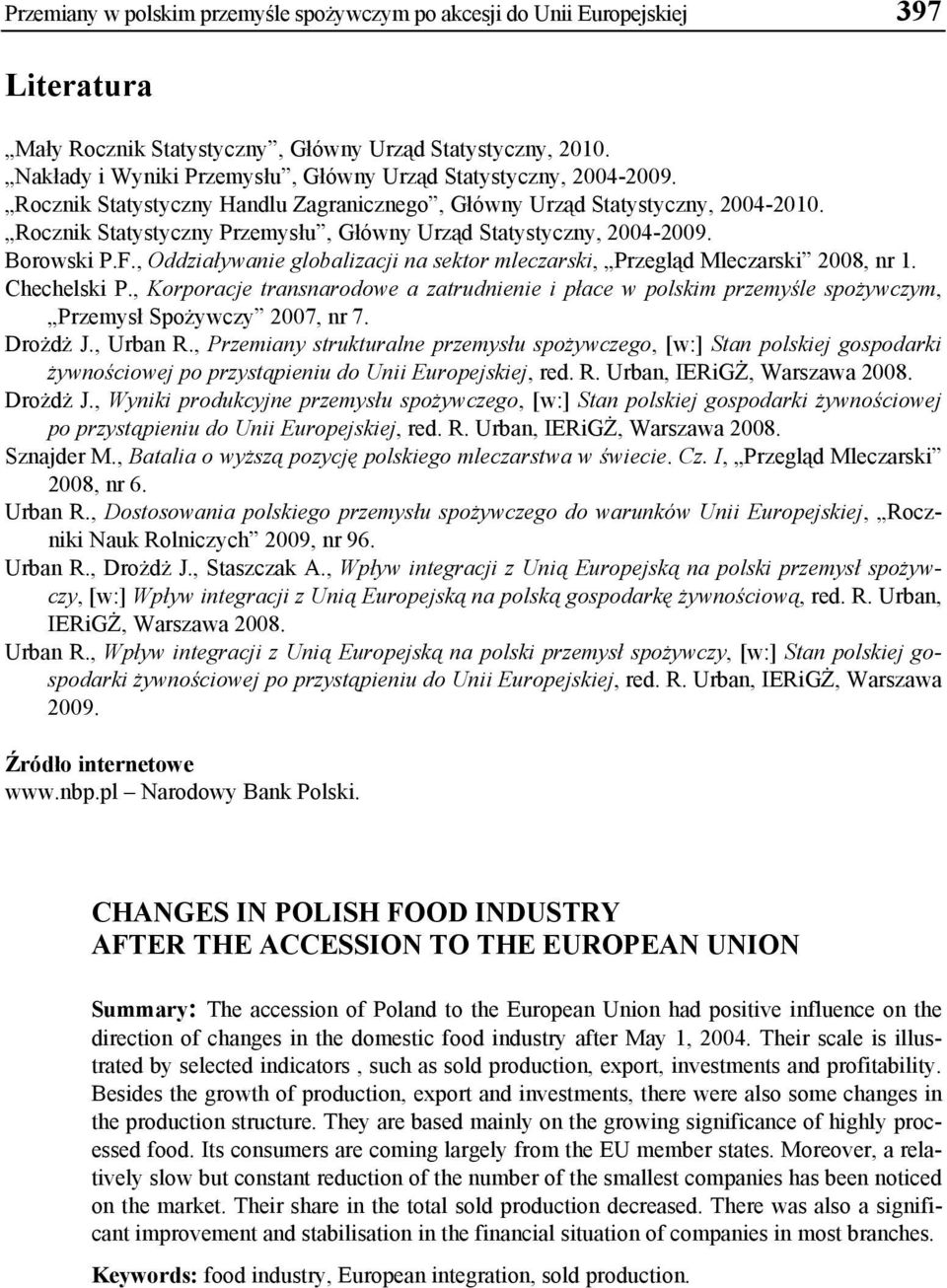 Rocznik Statystyczny Przemysłu, Główny Urząd Statystyczny, 2004-2009. Borowski P.F., Oddziaływanie globalizacji na sektor mleczarski, Przegląd Mleczarski 2008, nr 1. Chechelski P.