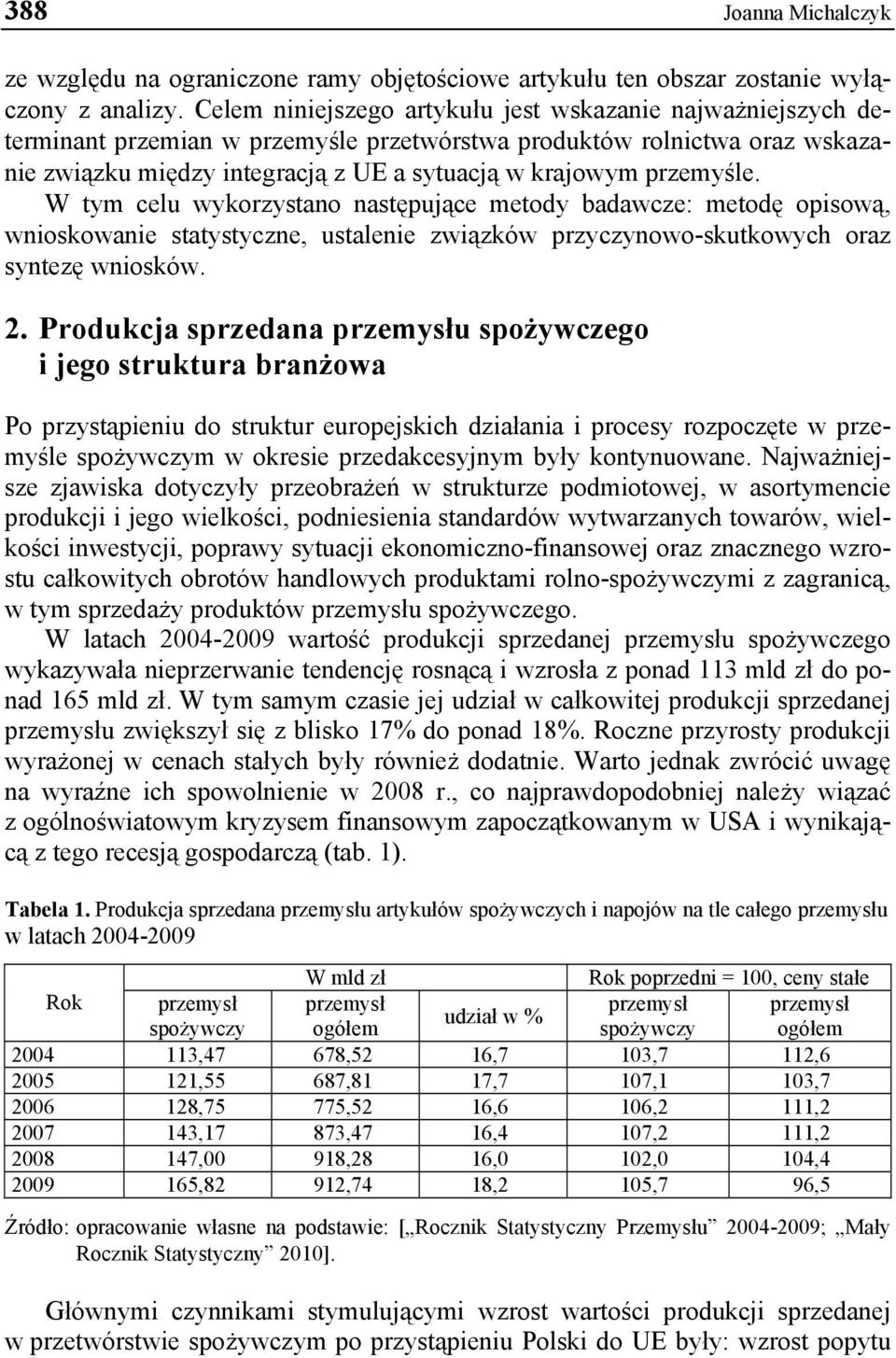 przemyśle. W tym celu wykorzystano następujące metody badawcze: metodę opisową, wnioskowanie statystyczne, ustalenie związków przyczynowo-skutkowych oraz syntezę wniosków. 2.