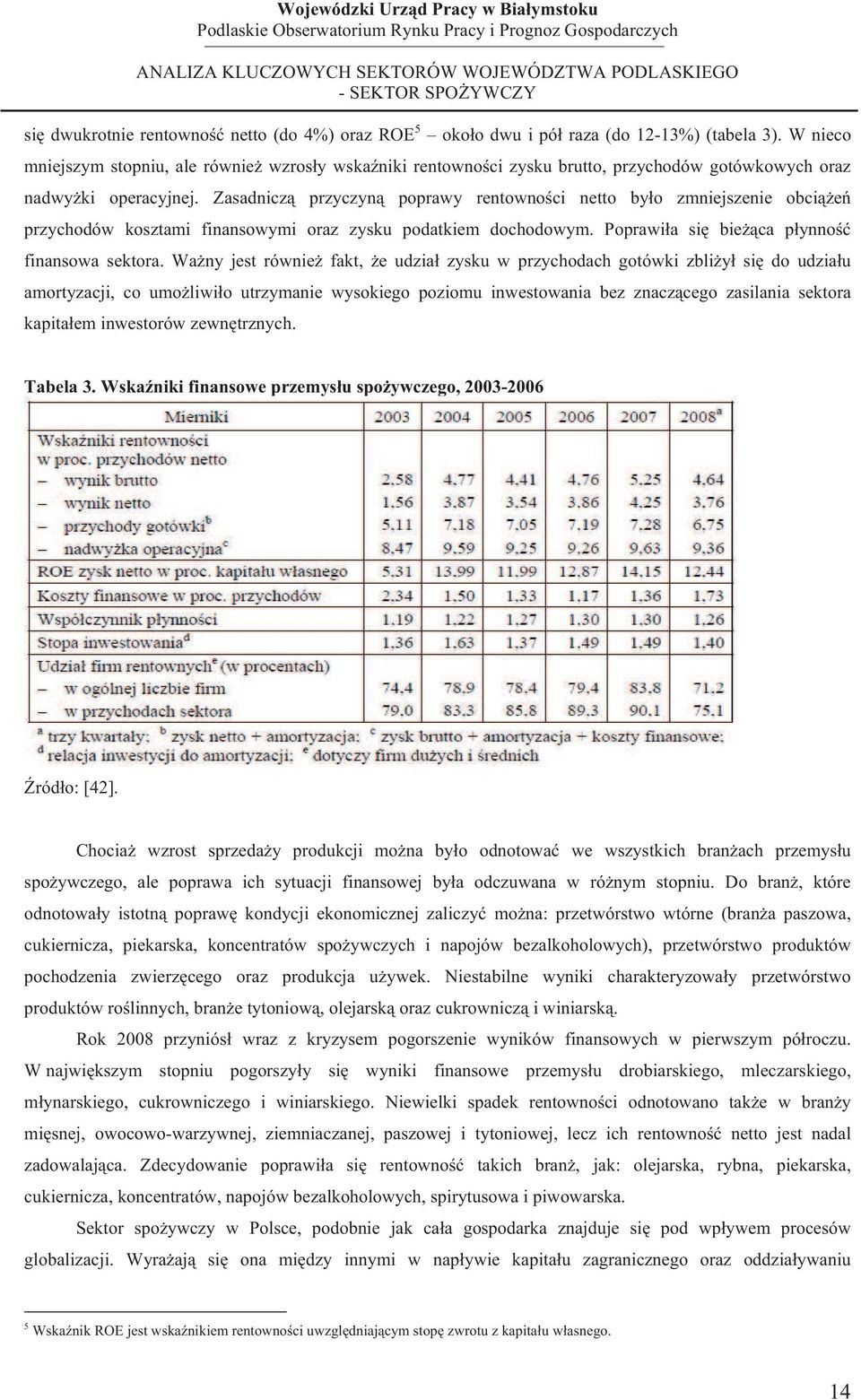 Zasadnicz przyczyn poprawy rentownoci netto byo zmniejszenie obcie przychodów kosztami finansowymi oraz zysku podatkiem dochodowym. Poprawia si bieca pynno finansowa sektora.