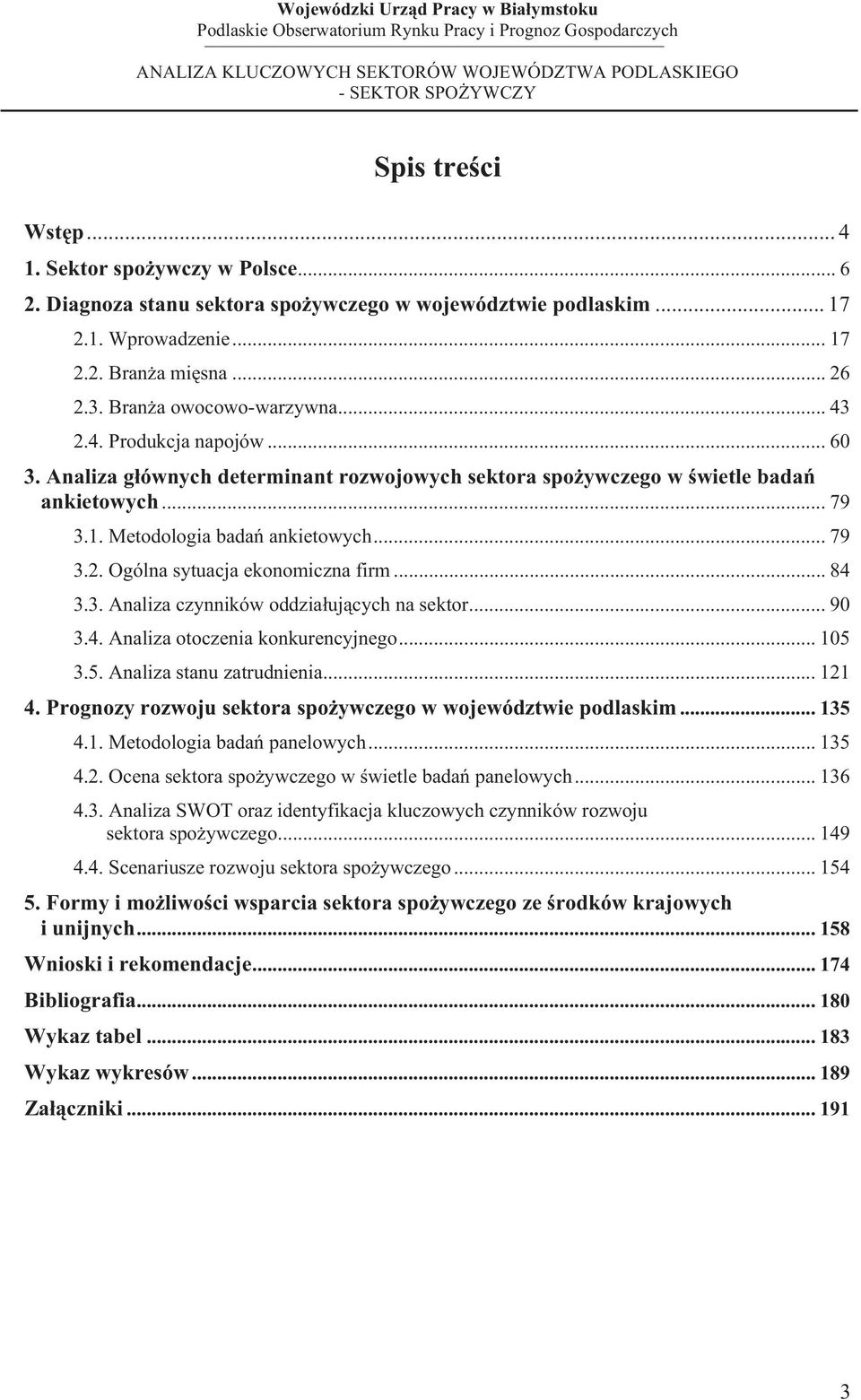 .. 84 3.3. Analiza czynników oddziaujcych na sektor... 90 3.4. Analiza otoczenia konkurencyjnego... 105 3.5. Analiza stanu zatrudnienia... 121 4.