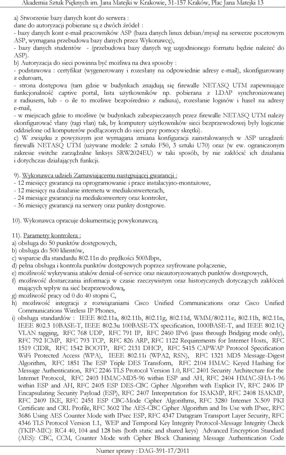 b) Autoryzacja do sieci powinna być możliwa na dwa sposoby : - podstawowa : certyfikat (wygenerowany i rozesłany na odpowiednie adresy e-mail), skonfigurowany z eduroam, - strona dostępowa (tam gdzie