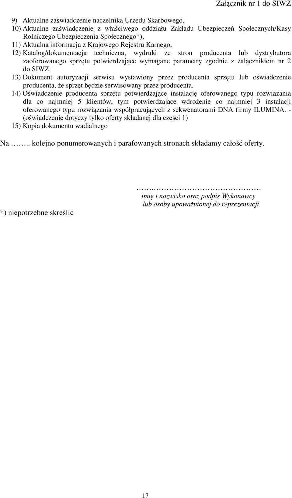 parametry zgodnie z załącznikiem nr 2 do SIWZ. 13) Dokument autoryzacji serwisu wystawiony przez producenta sprzętu lub oświadczenie producenta, że sprzęt będzie serwisowany przez producenta.