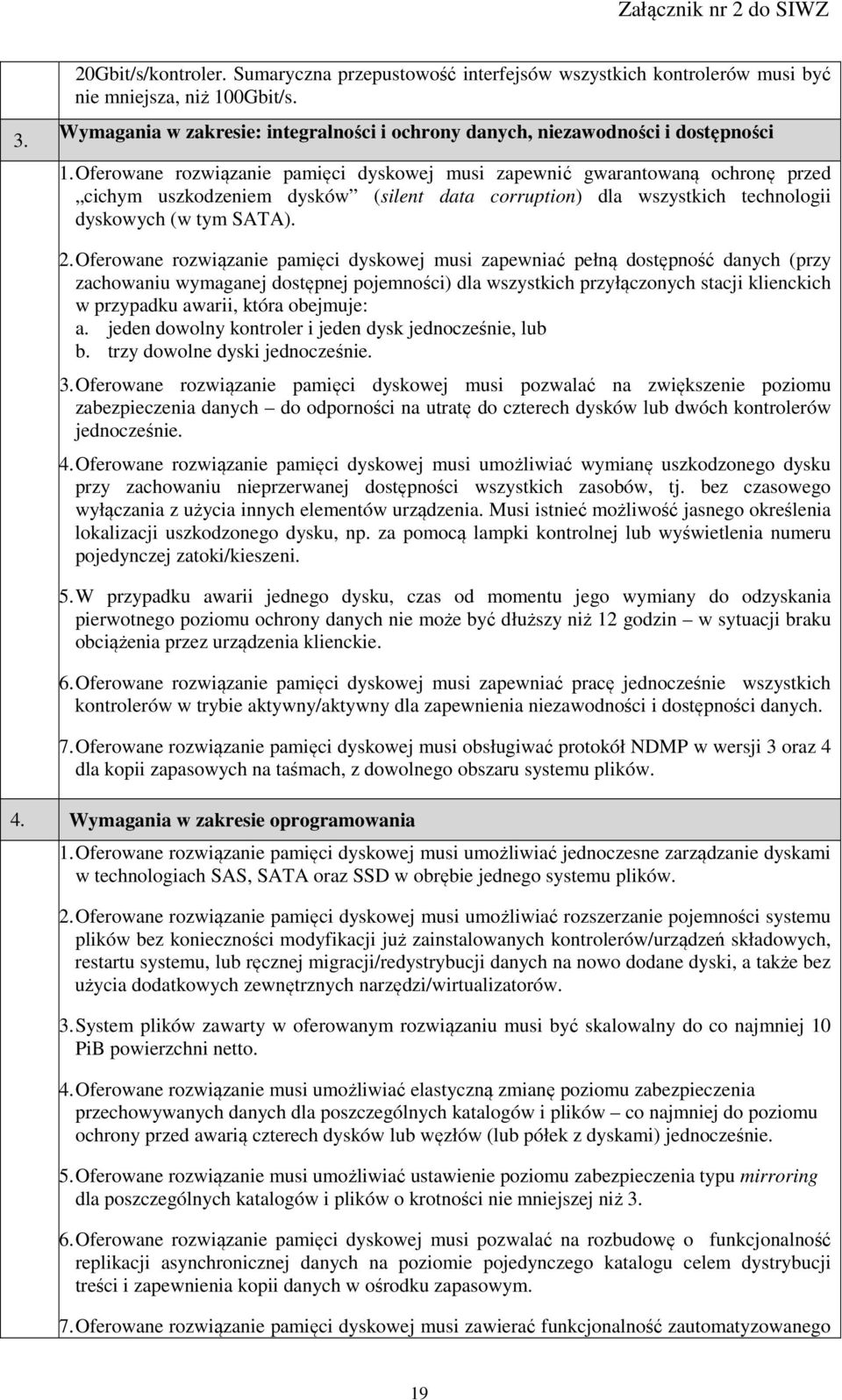 Oferowane rozwiązanie pamięci dyskowej musi zapewnić gwarantowaną ochronę przed cichym uszkodzeniem dysków (silent data corruption) dla wszystkich technologii dyskowych (w tym SATA). 2.