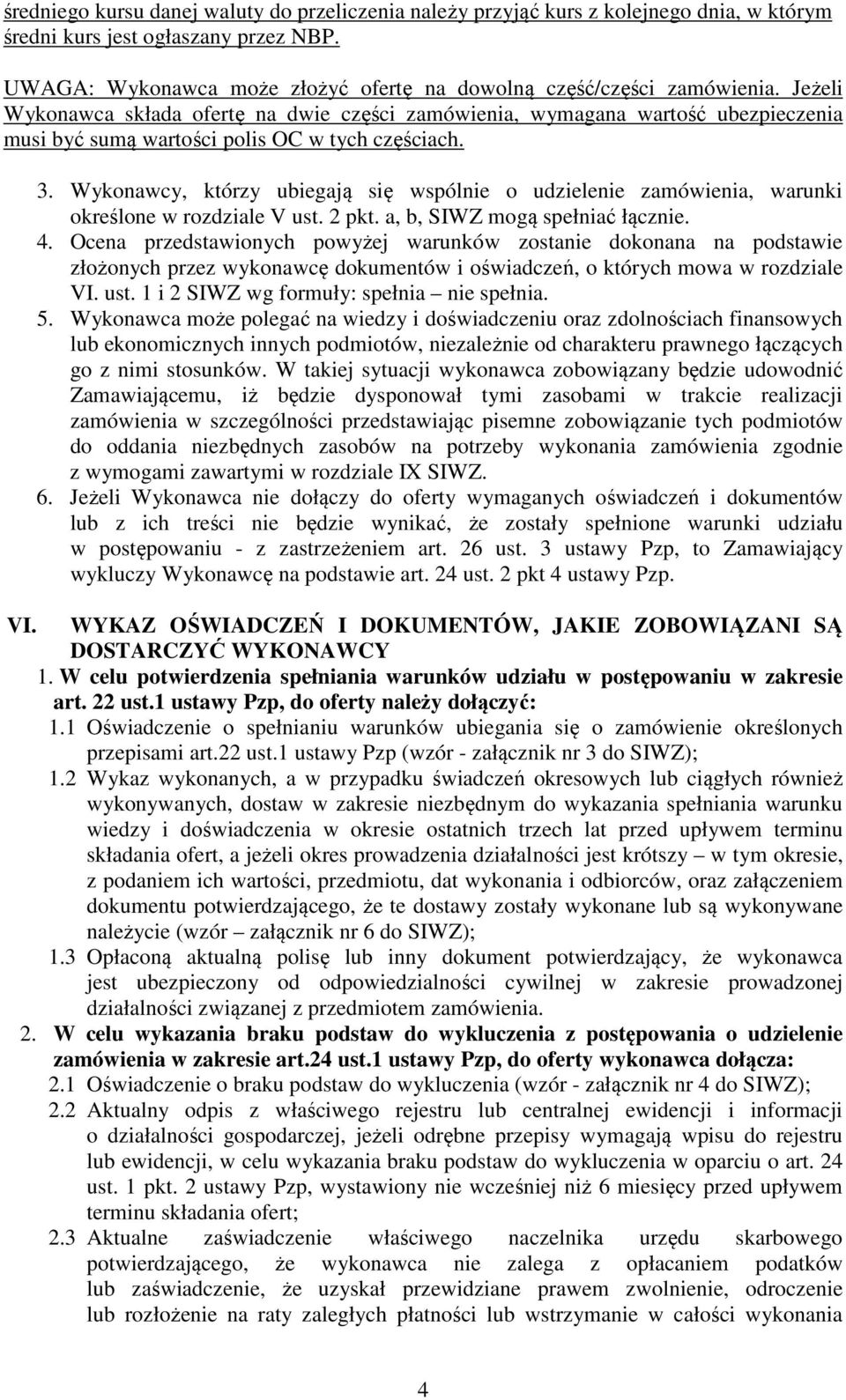 Jeżeli Wykonawca składa ofertę na dwie części zamówienia, wymagana wartość ubezpieczenia musi być sumą wartości polis OC w tych częściach. 3.