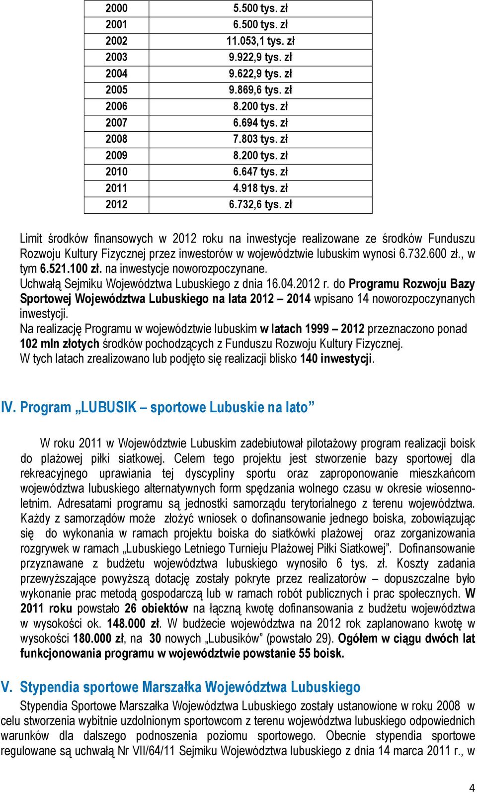 zł Limit środków finansowych w 2012 roku na inwestycje realizowane ze środków Funduszu Rozwoju Kultury Fizycznej przez inwestorów w województwie lubuskim wynosi 6.732.600 zł., w tym 6.521.100 zł.