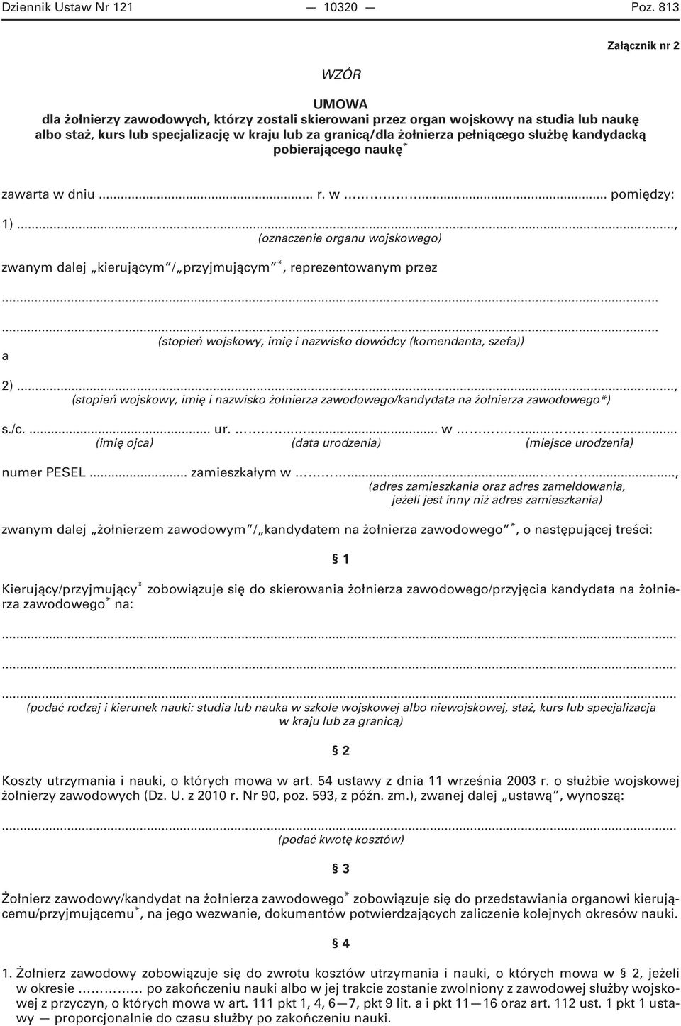 pełniącego służbę kandydacką pobierającego naukę * zawarta w dniu... r. w... pomiędzy: 1)..., (oznaczenie organu wojskowego) zwanym dalej kierującym / przyjmującym *, reprezentowanym przez.