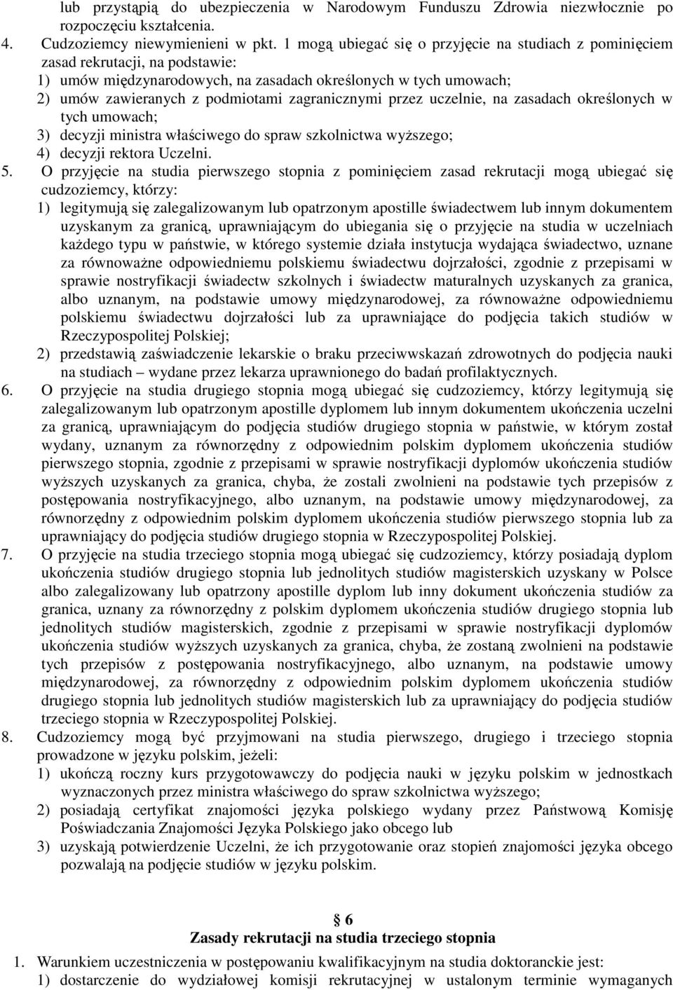 zagranicznymi przez uczelnie, na zasadach określonych w tych umowach; 3) decyzji ministra właściwego do spraw szkolnictwa wyŝszego; 4) decyzji rektora Uczelni. 5.