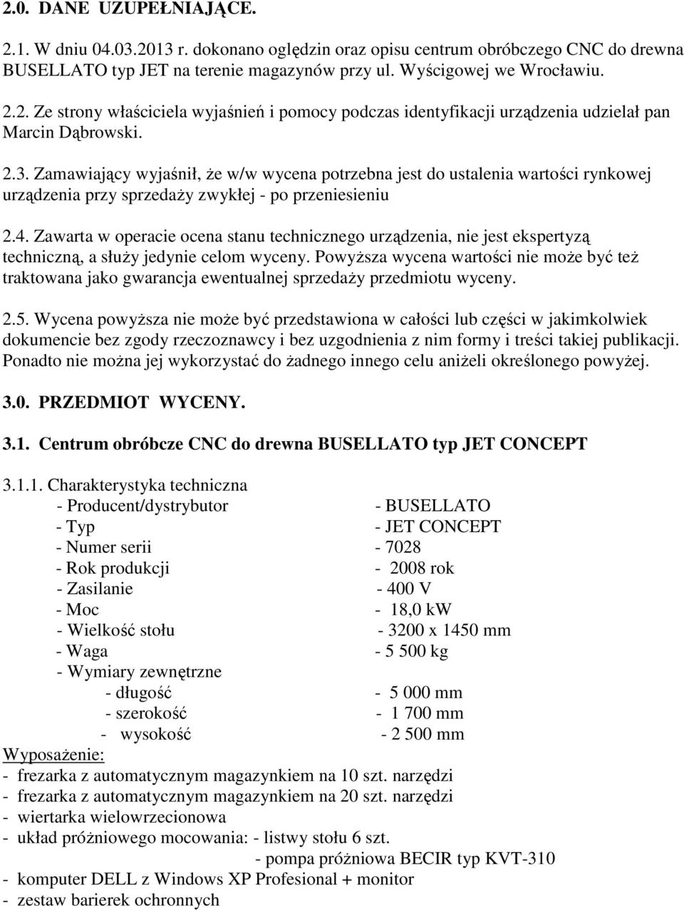 Zawarta w operacie ocena stanu technicznego urządzenia, nie jest ekspertyzą techniczną, a słuŝy jedynie celom wyceny.