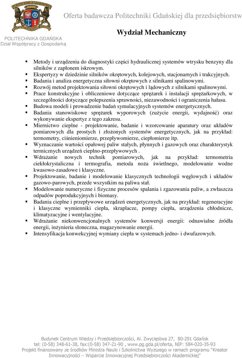 Prace konstrukcyjne i obliczeniowe dotyczące sprężarek i instalacji sprężarkowych, w szczególności dotyczące polepszenia sprawności, niezawodności i ograniczenia hałasu.