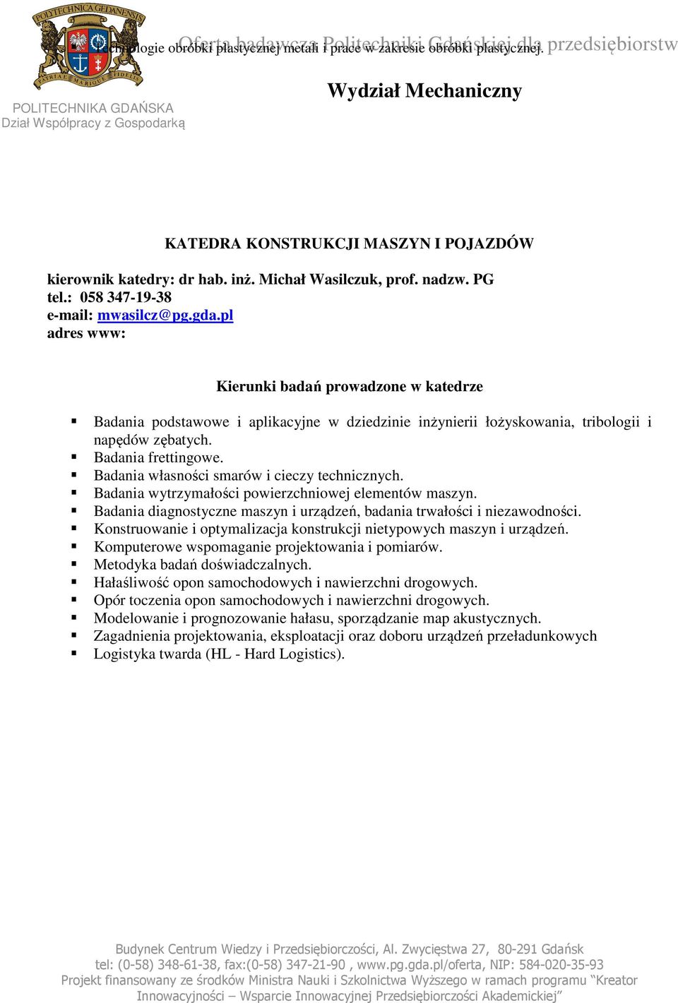 pl Badania podstawowe i aplikacyjne w dziedzinie inżynierii łożyskowania, tribologii i napędów zębatych. Badania frettingowe. Badania własności smarów i cieczy technicznych.