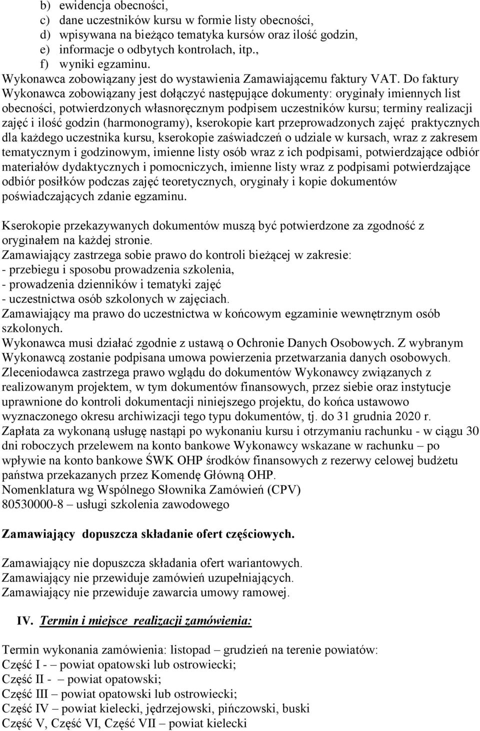 Do faktury Wykonawca zobowiązany jest dołączyć następujące dokumenty: oryginały imiennych list obecności, potwierdzonych własnoręcznym podpisem uczestników kursu; terminy realizacji zajęć i ilość