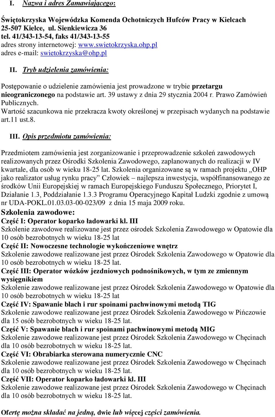 Tryb udzielenia zamówienia: Postępowanie o udzielenie zamówienia jest prowadzone w trybie przetargu nieograniczonego na podstawie art. 39 ustawy z dnia 29 stycznia 2004 r. Prawo Zamówień Publicznych.