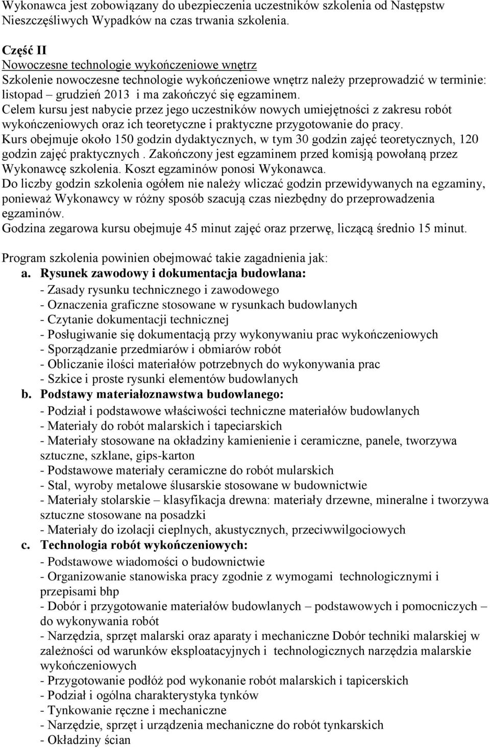 Celem kursu jest nabycie przez jego uczestników nowych umiejętności z zakresu robót wykończeniowych oraz ich teoretyczne i praktyczne przygotowanie do pracy.