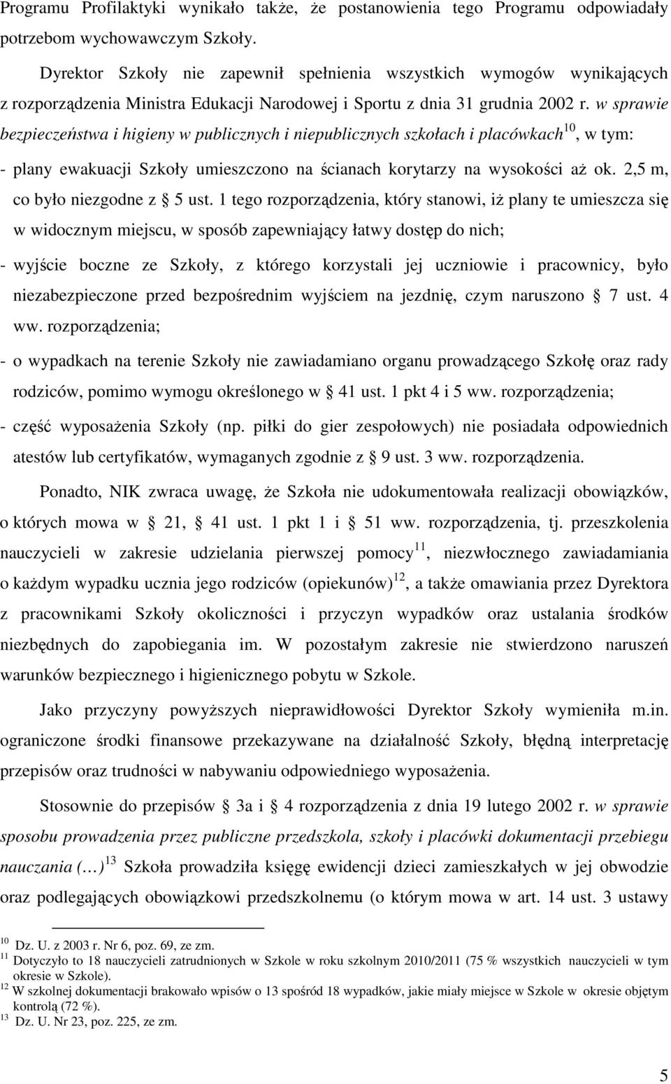 w sprawie bezpieczeństwa i higieny w publicznych i niepublicznych szkołach i placówkach 10, w tym: - plany ewakuacji Szkoły umieszczono na ścianach korytarzy na wysokości aŝ ok.