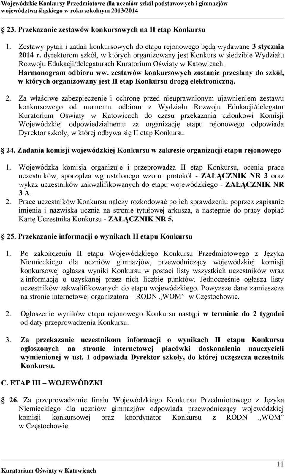 zestawów konkursowych zostanie przesłany do szkół, w których organizowany jest II etap Konkursu drogą elektroniczną. 2.