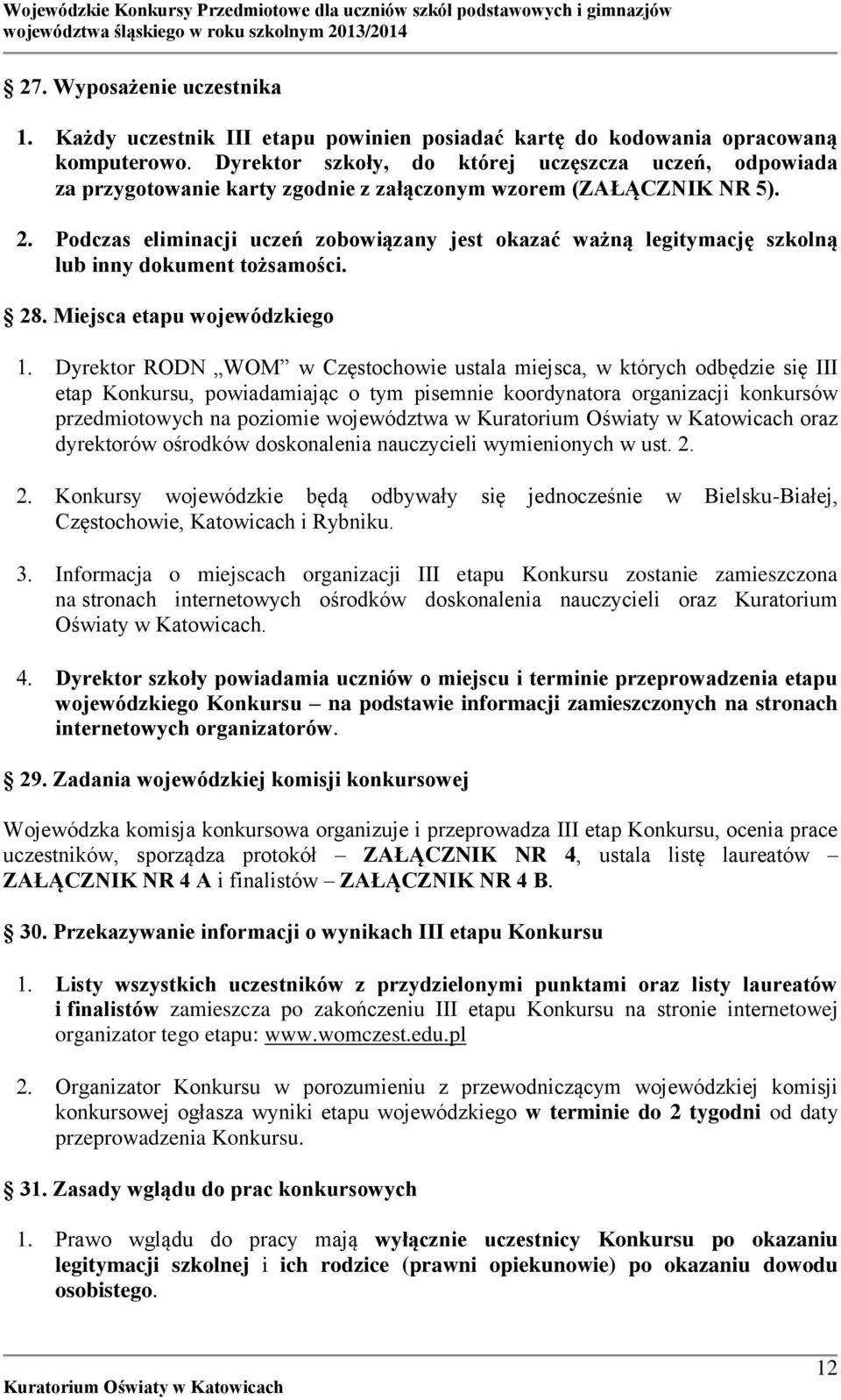 Podczas eliminacji uczeń zobowiązany jest okazać ważną legitymację szkolną lub inny dokument tożsamości. 28.