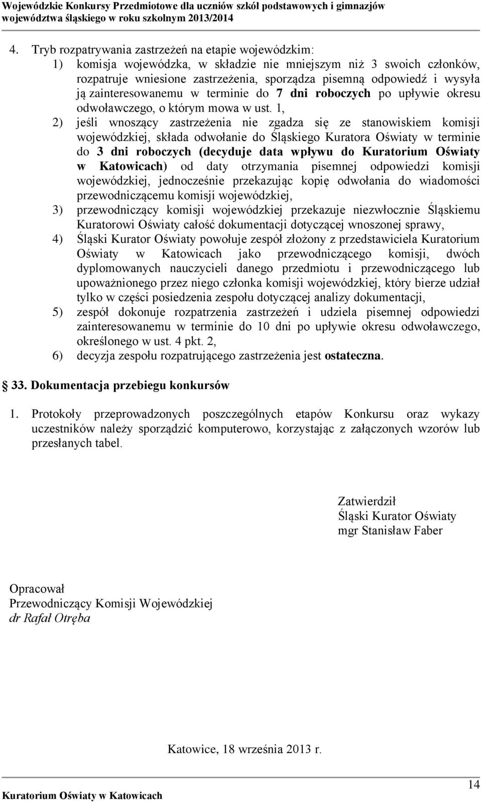 1, 2) jeśli wnoszący zastrzeżenia nie zgadza się ze stanowiskiem komisji wojewódzkiej, składa odwołanie do Śląskiego Kuratora Oświaty w terminie do 3 dni roboczych (decyduje data wpływu do Kuratorium