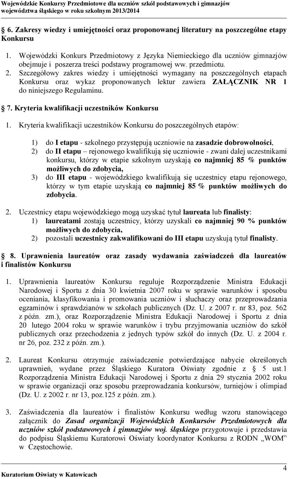 Szczegółowy zakres wiedzy i umiejętności wymagany na poszczególnych etapach Konkursu oraz wykaz proponowanych lektur zawiera ZAŁĄCZNIK NR 1 do niniejszego Regulaminu. 7.