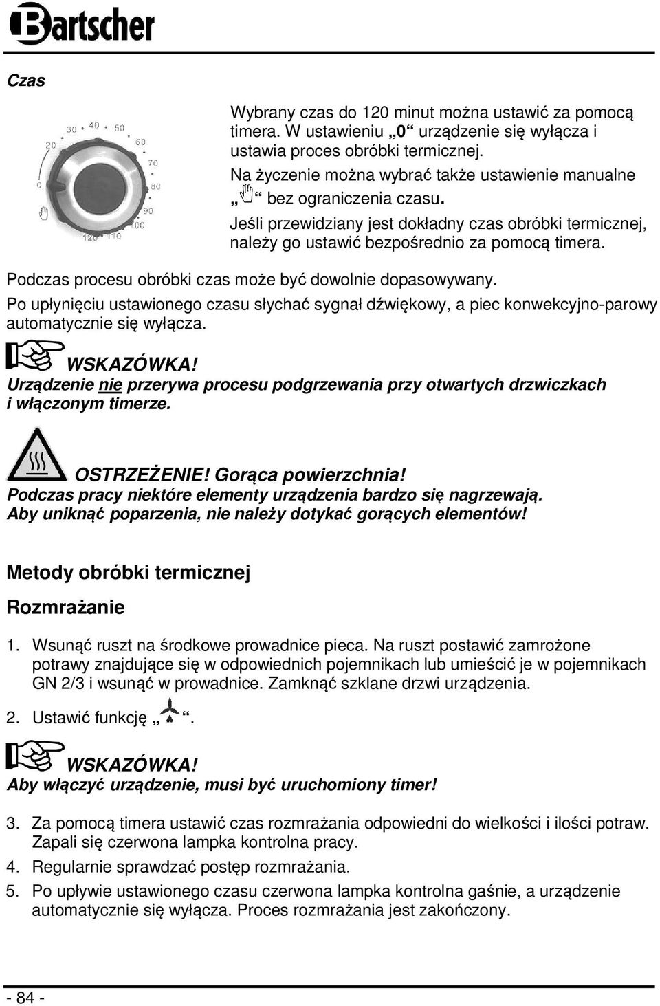 Podczas procesu obróbki czas może być dowolnie dopasowywany. Po upłynięciu ustawionego czasu słychać sygnał dźwiękowy, a piec konwekcyjno-parowy automatycznie się wyłącza.