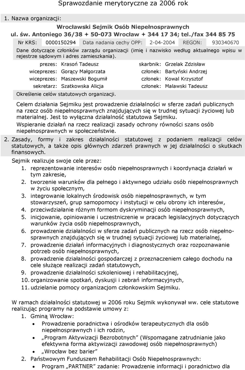 zamieszkania). prezes: Krasoń Tadeusz wiceprezes: Gorący Małgorzata wiceprezes: Maszewski Bogumił sekretarz: Szatkowska Alicja Określenie celów statutowych organizacji.