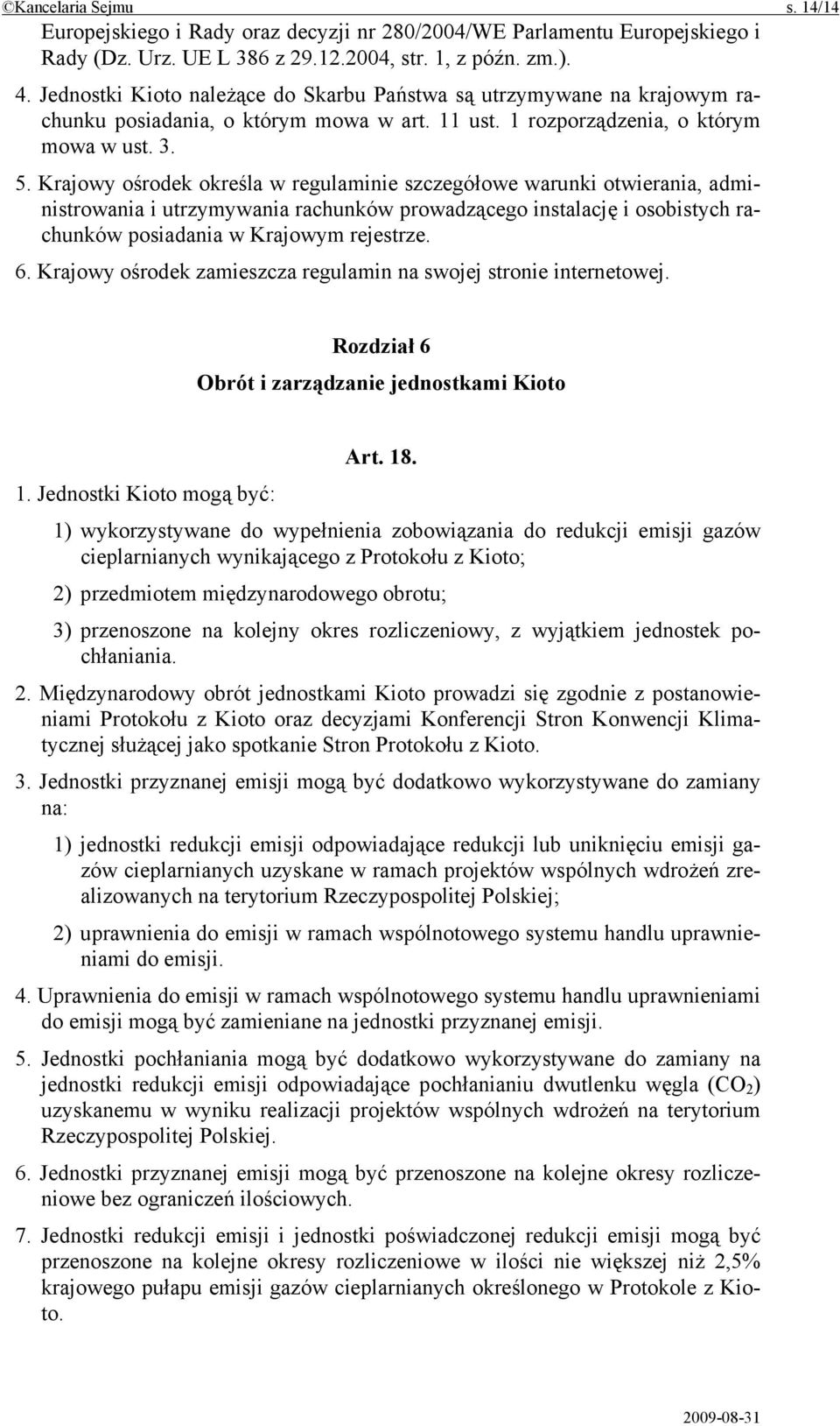 Krajowy ośrodek określa w regulaminie szczegółowe warunki otwierania, administrowania i utrzymywania rachunków prowadzącego instalację i osobistych rachunków posiadania w Krajowym rejestrze. 6.