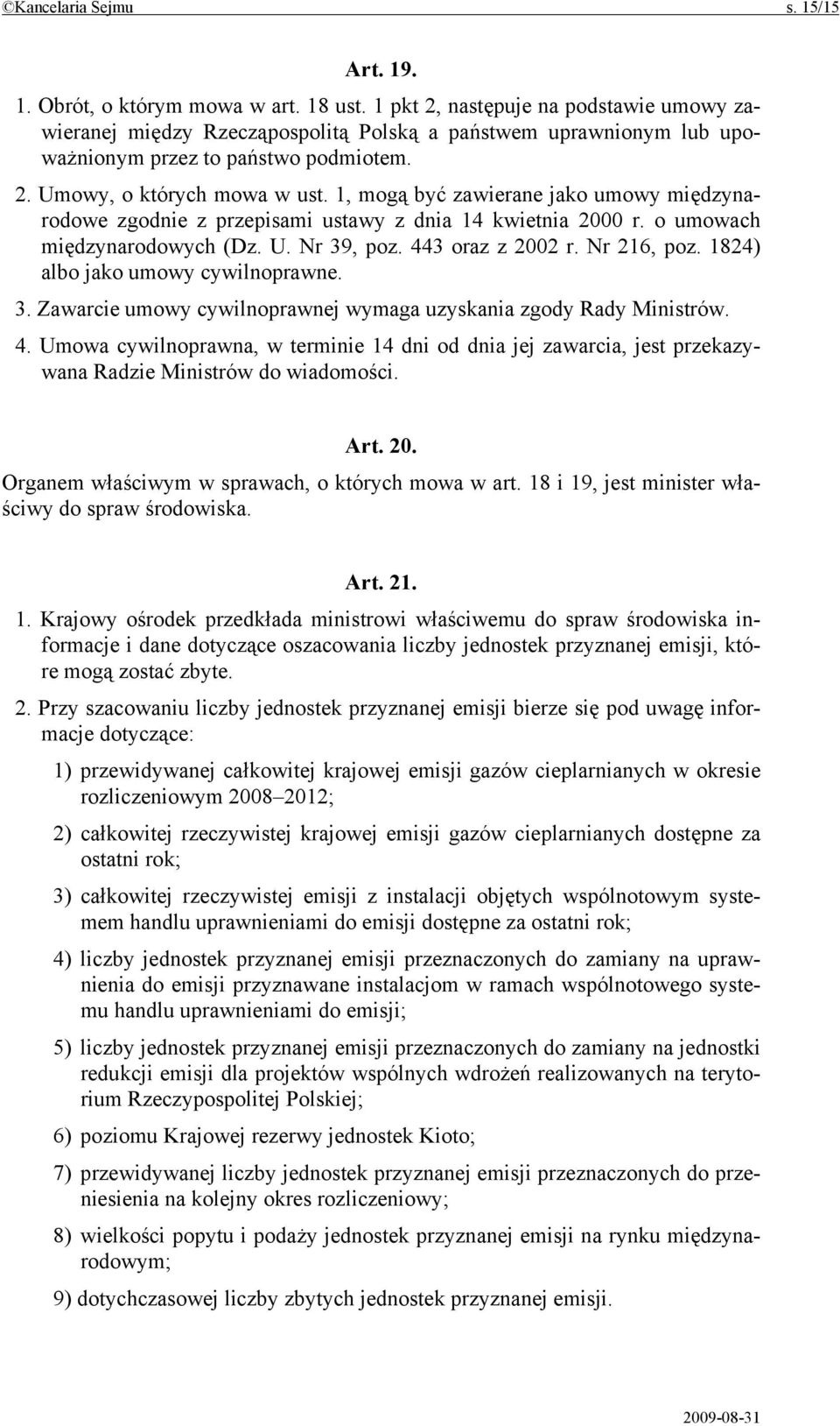 1, mogą być zawierane jako umowy międzynarodowe zgodnie z przepisami ustawy z dnia 14 kwietnia 2000 r. o umowach międzynarodowych (Dz. U. Nr 39, poz. 443 oraz z 2002 r. Nr 216, poz.