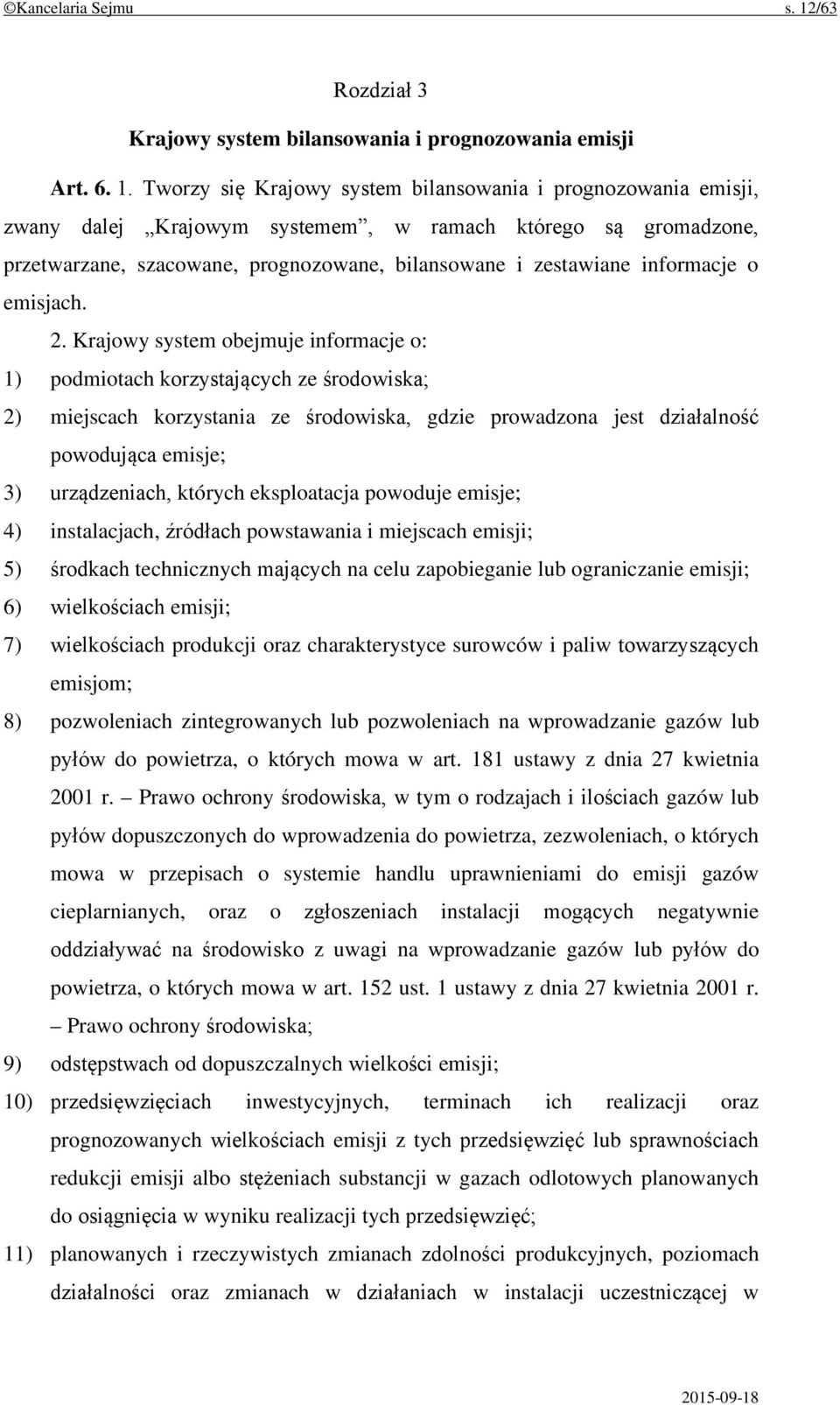 Tworzy się Krajowy system bilansowania i prognozowania emisji, zwany dalej Krajowym systemem, w ramach którego są gromadzone, przetwarzane, szacowane, prognozowane, bilansowane i zestawiane