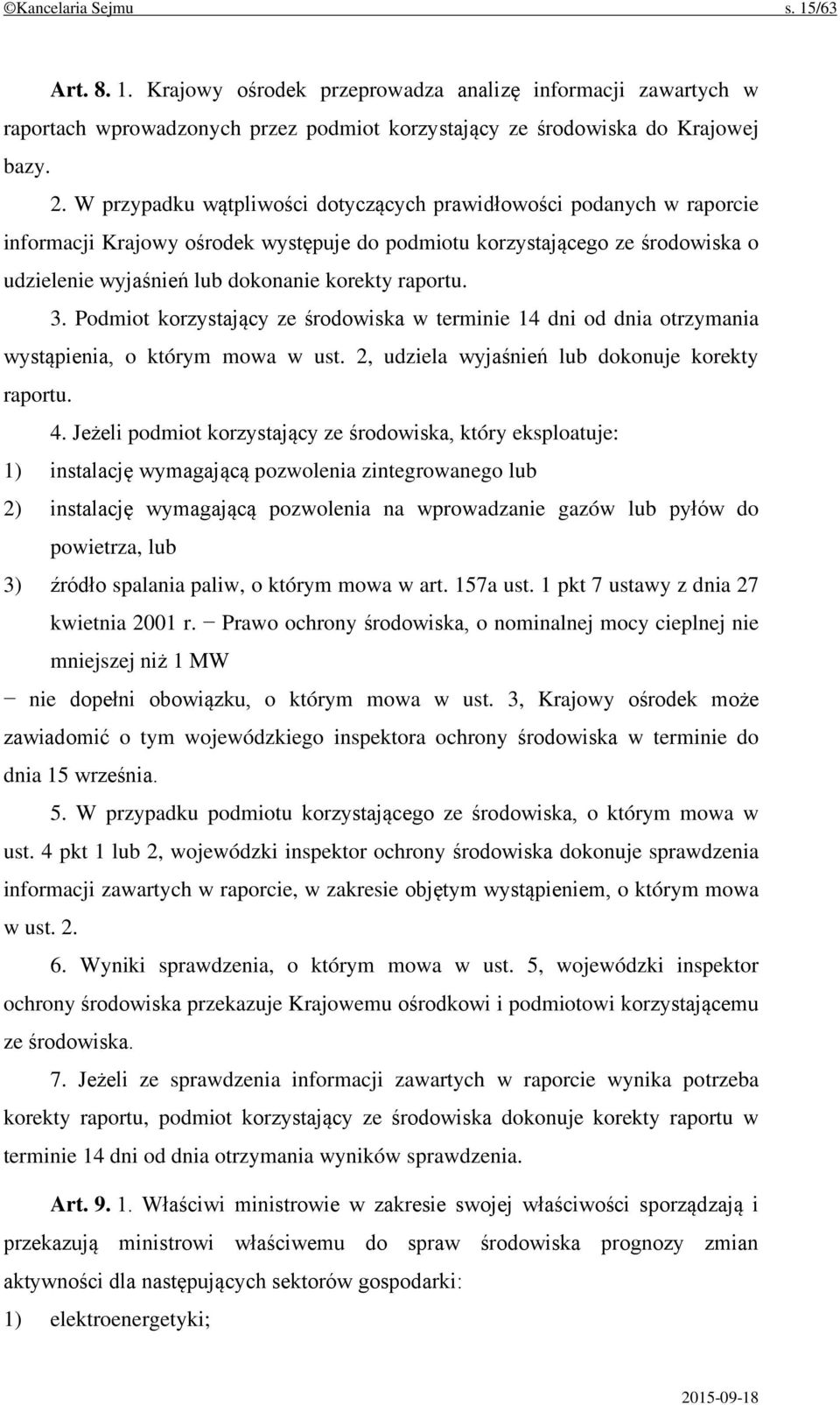 raportu. 3. Podmiot korzystający ze środowiska w terminie 14 dni od dnia otrzymania wystąpienia, o którym mowa w ust. 2, udziela wyjaśnień lub dokonuje korekty raportu. 4.