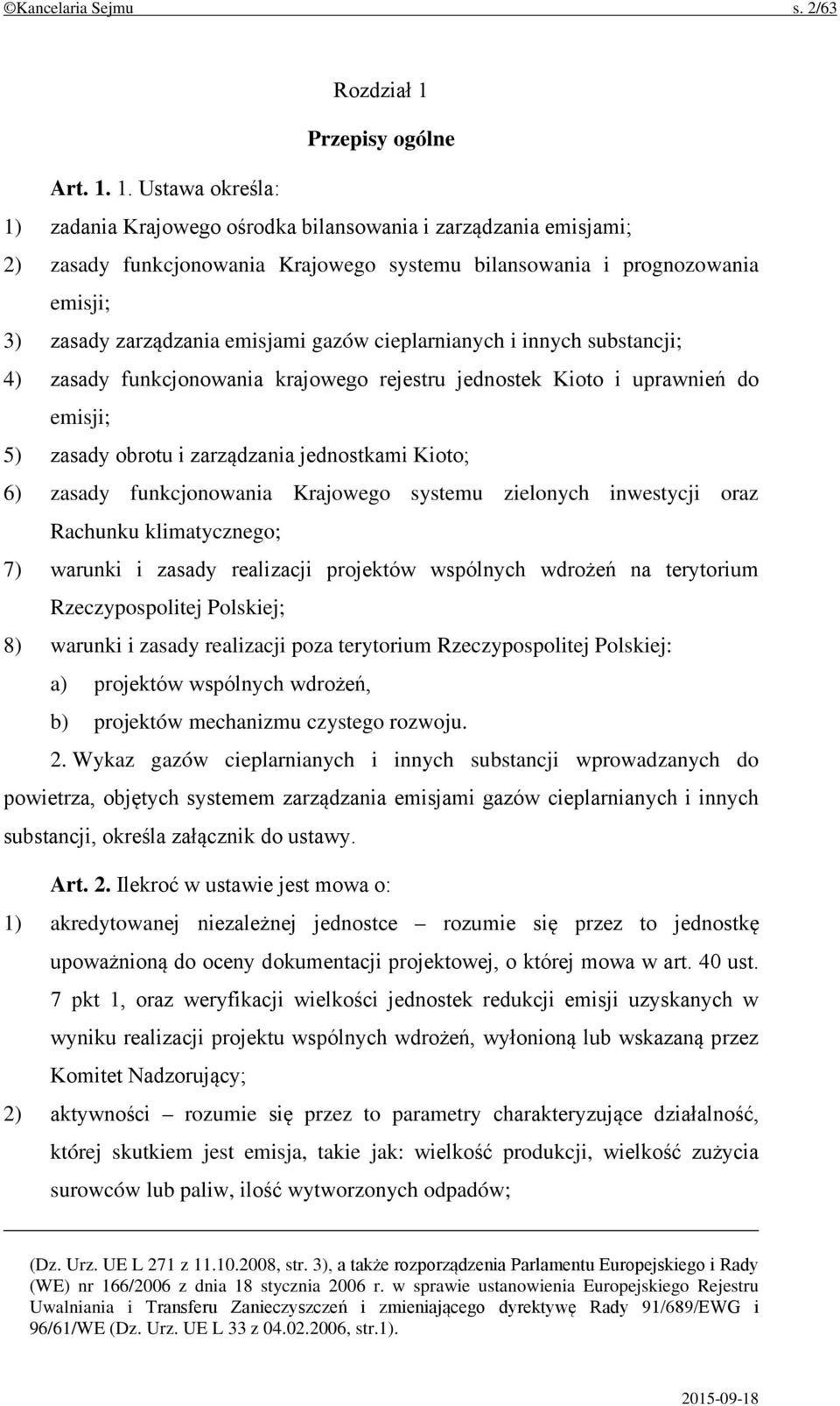 1. Ustawa określa: 1) zadania Krajowego ośrodka bilansowania i zarządzania emisjami; 2) zasady funkcjonowania Krajowego systemu bilansowania i prognozowania emisji; 3) zasady zarządzania emisjami