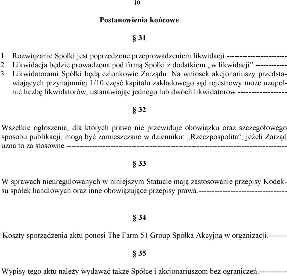 Na wniosek akcjonariuszy przedstawiających przynajmniej 1/10 część kapitału zakładowego sąd rejestrowy może uzupełnić liczbę likwidatorów, ustanawiając jednego lub dwóch likwidatorów.