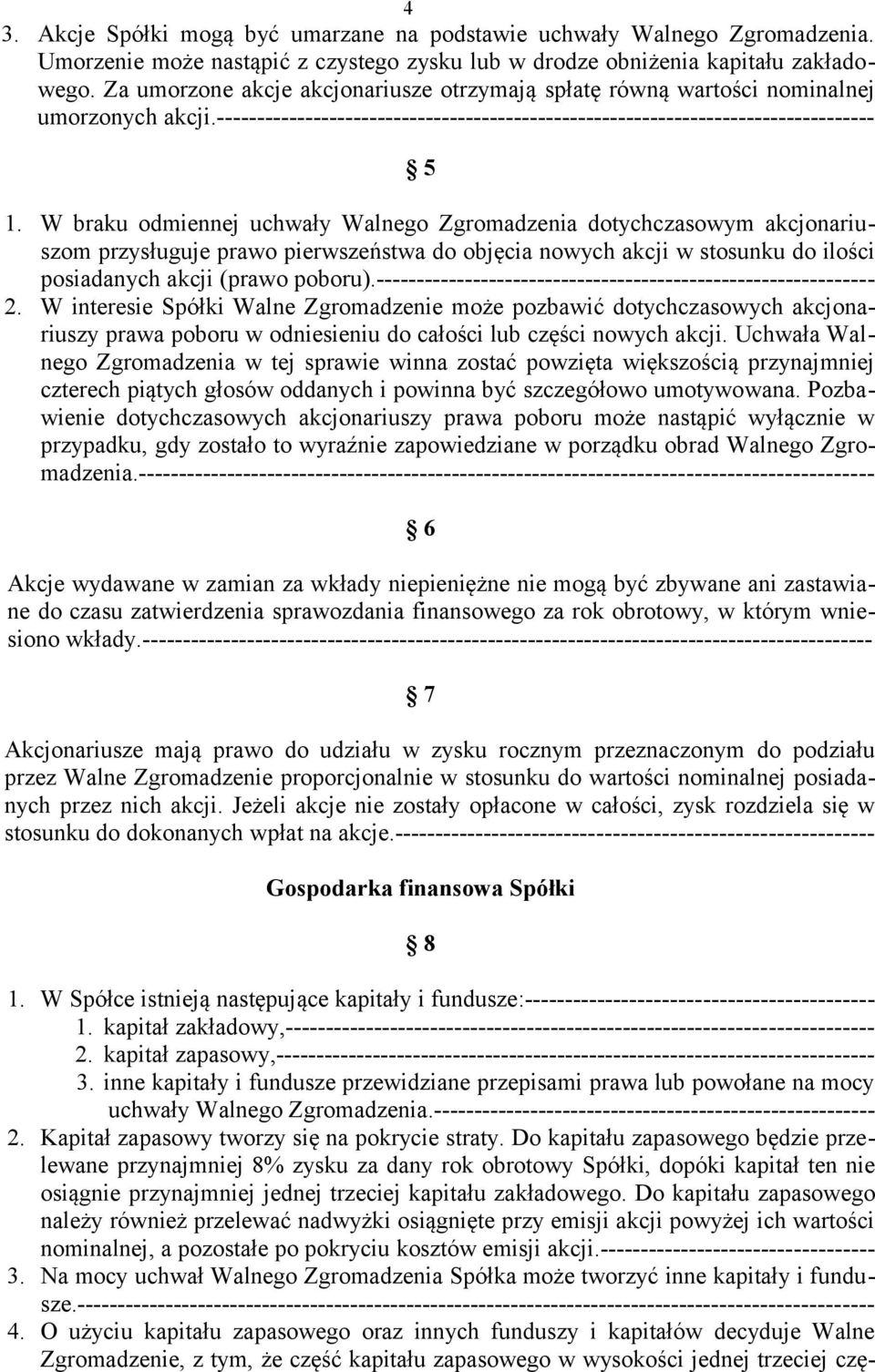 W braku odmiennej uchwały Walnego Zgromadzenia dotychczasowym akcjonariuszom przysługuje prawo pierwszeństwa do objęcia nowych akcji w stosunku do ilości posiadanych akcji (prawo poboru).