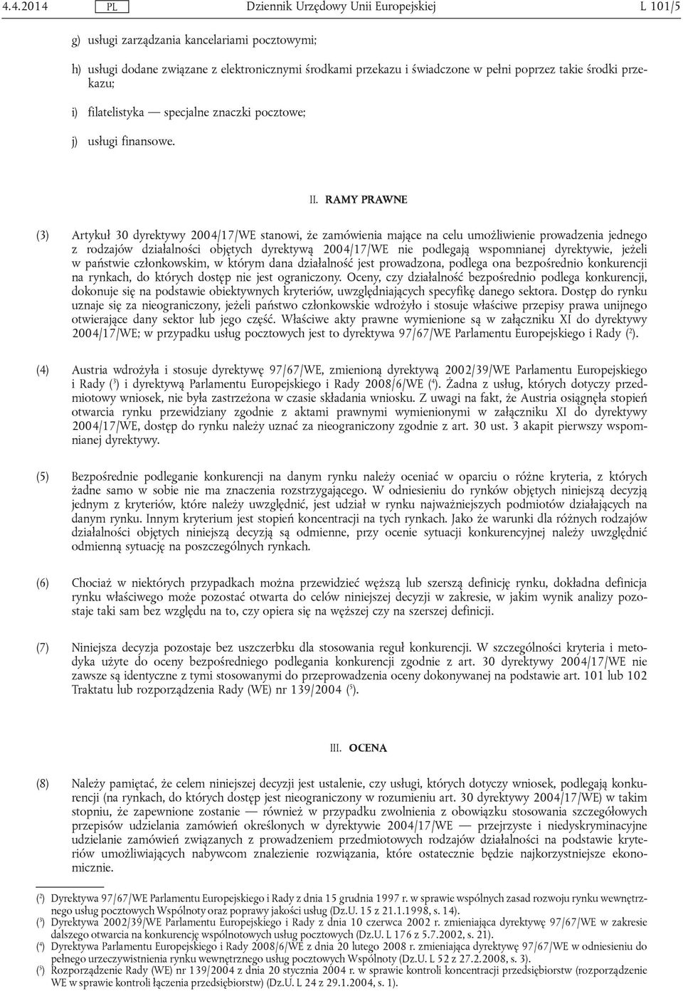 RAMY PRAWNE (3) Artykuł 30 dyrektywy 2004/17/WE stanowi, że zamówienia mające na celu umożliwienie prowadzenia jednego z rodzajów działalności objętych dyrektywą 2004/17/WE nie podlegają wspomnianej