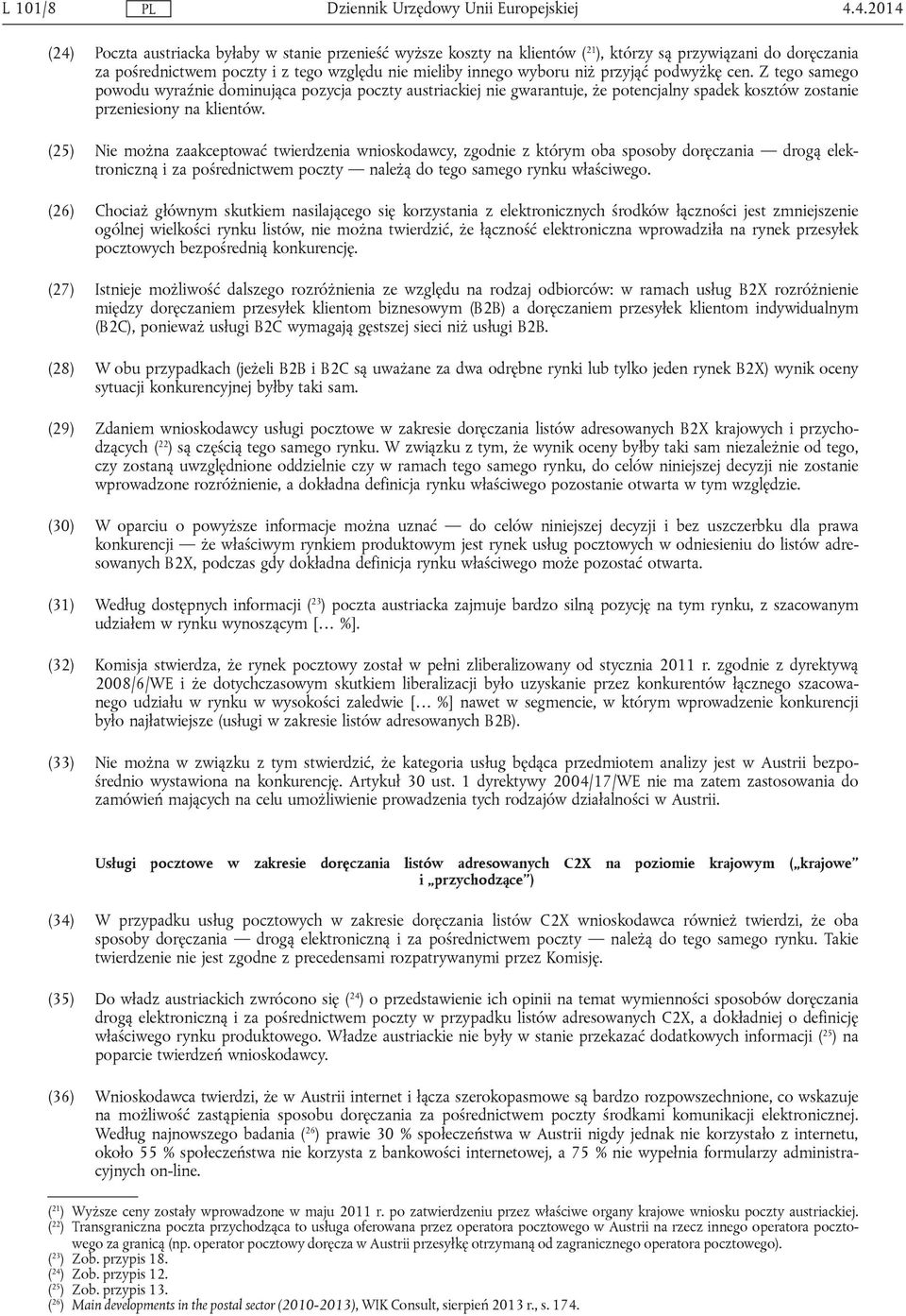 (25) Nie można zaakceptować twierdzenia wnioskodawcy, zgodnie z którym oba sposoby doręczania drogą elektroniczną i za pośrednictwem poczty należą do tego samego rynku właściwego.