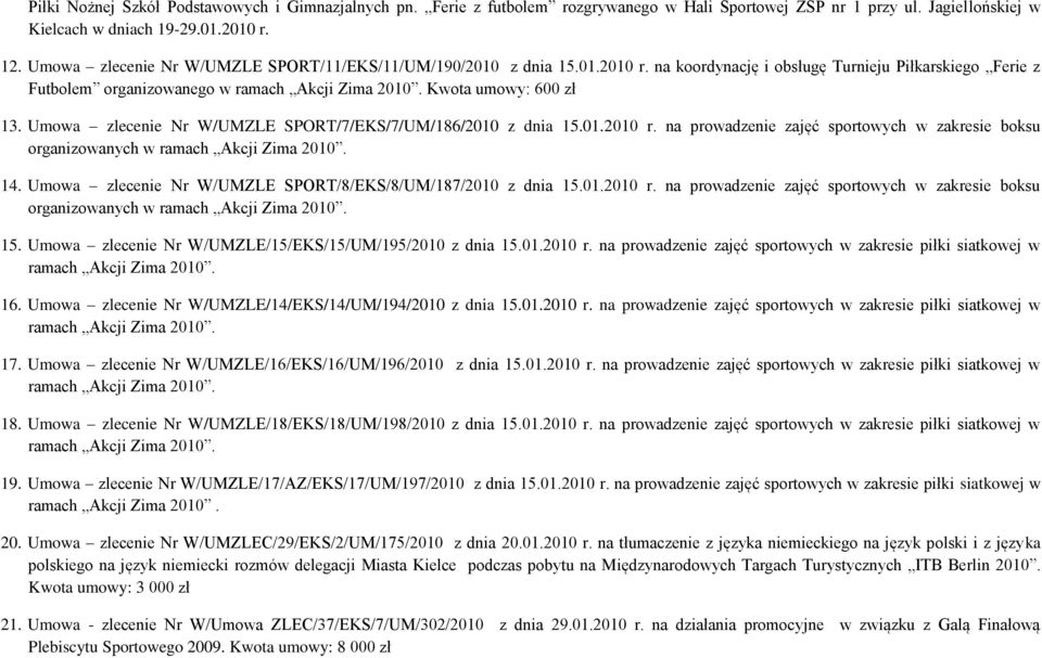 Kwota umowy: 600 zł 13. Umowa zlecenie Nr W/UMZLE SPORT/7/EKS/7/UM/186/2010 z dnia 15.01.2010 r. na prowadzenie zajęć sportowych w zakresie boksu organizowanych w ramach Akcji Zima 2010. 14.