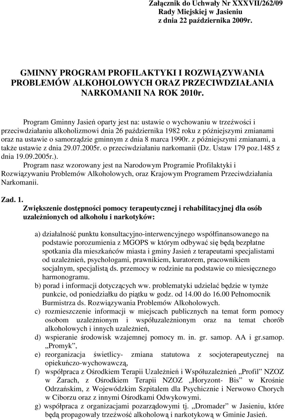 Program Gminny Jasień oparty jest na: ustawie o wychowaniu w trzeźwości i przeciwdziałaniu alkoholizmowi dnia 26 października 1982 roku z późniejszymi zmianami oraz na ustawie o samorządzie gminnym z